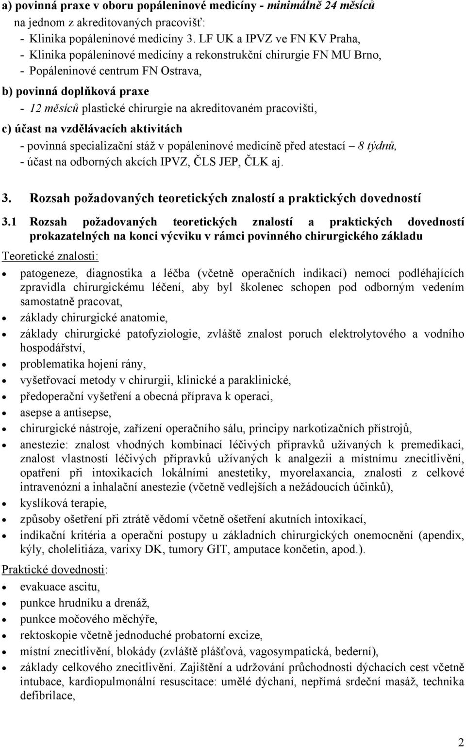 akreditovaném pracovišti, c) účast na vzdělávacích aktivitách - povinná specializační stáž v popáleninové medicíně před atestací 8 týdnů, - účast na odborných akcích IPVZ, ČLS JEP, ČLK aj. 3.