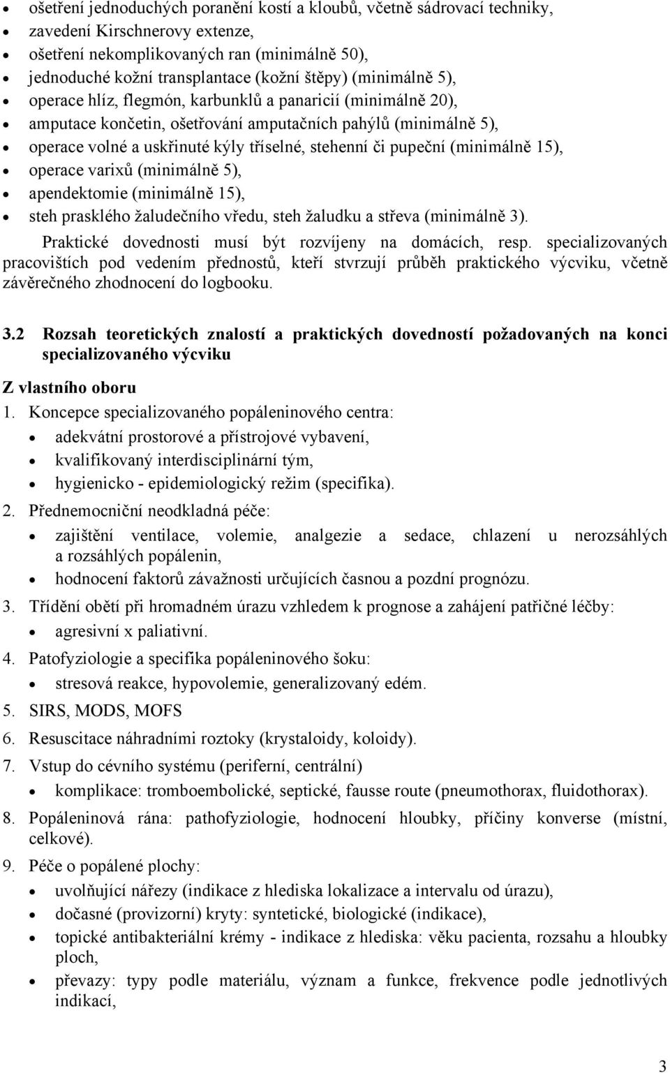 pupeční (minimálně 15), operace varixů (minimálně 5), apendektomie (minimálně 15), steh prasklého žaludečního vředu, steh žaludku a střeva (minimálně 3).