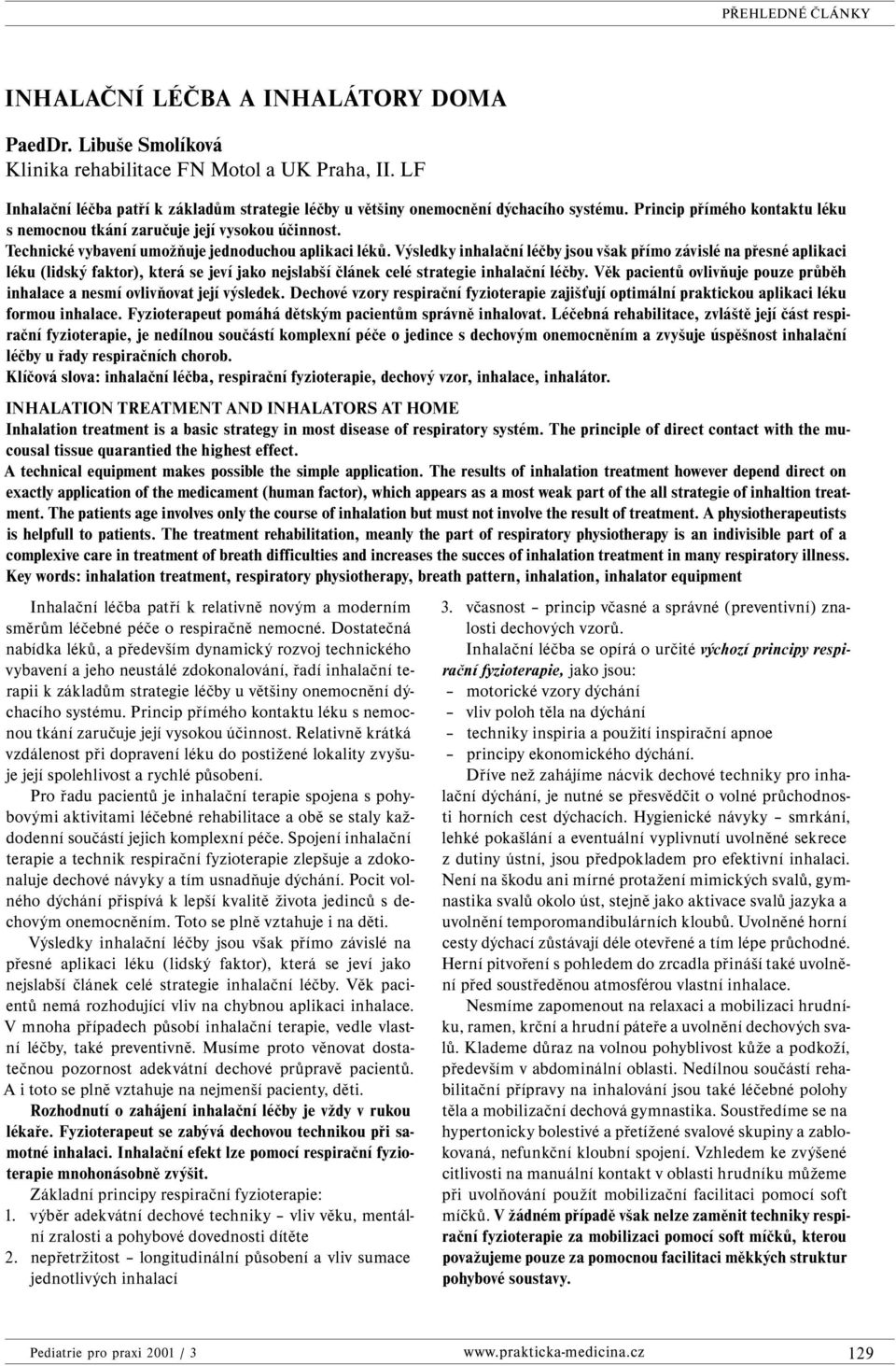 Výsledky inhalační léčby jsou však přímo závislé na přesné aplikaci léku (lidský faktor), která se jeví jako nejslabší článek celé strategie inhalační léčby.