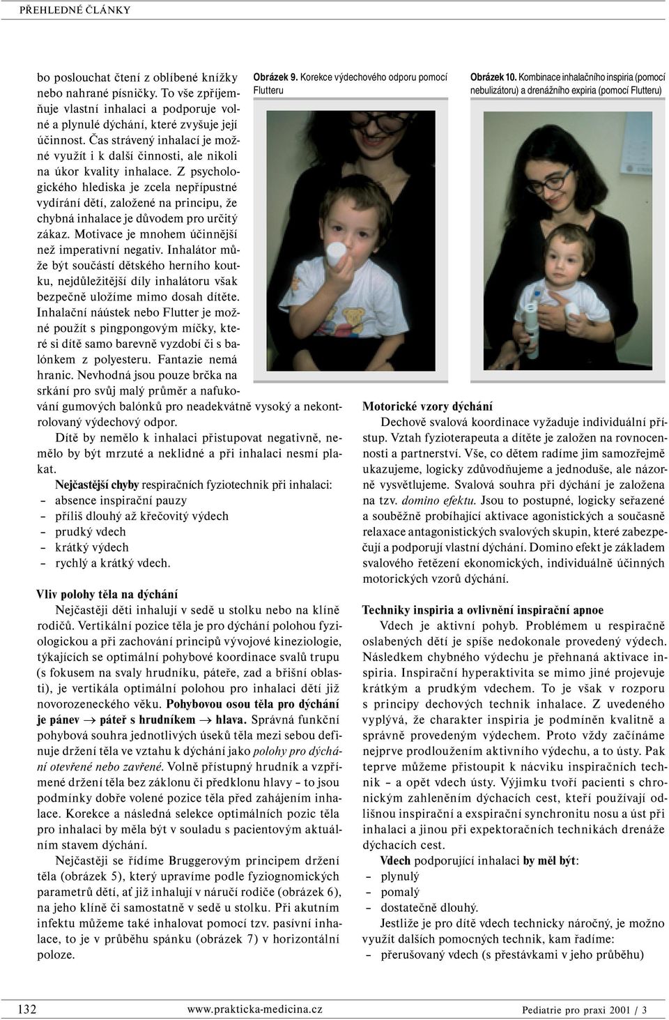 Z psychologického hlediska je zcela nepřípustné vydírání dětí, založené na principu, že chybná inhalace je důvodem pro určitý zákaz. Motivace je mnohem účinnější než imperativní negativ.