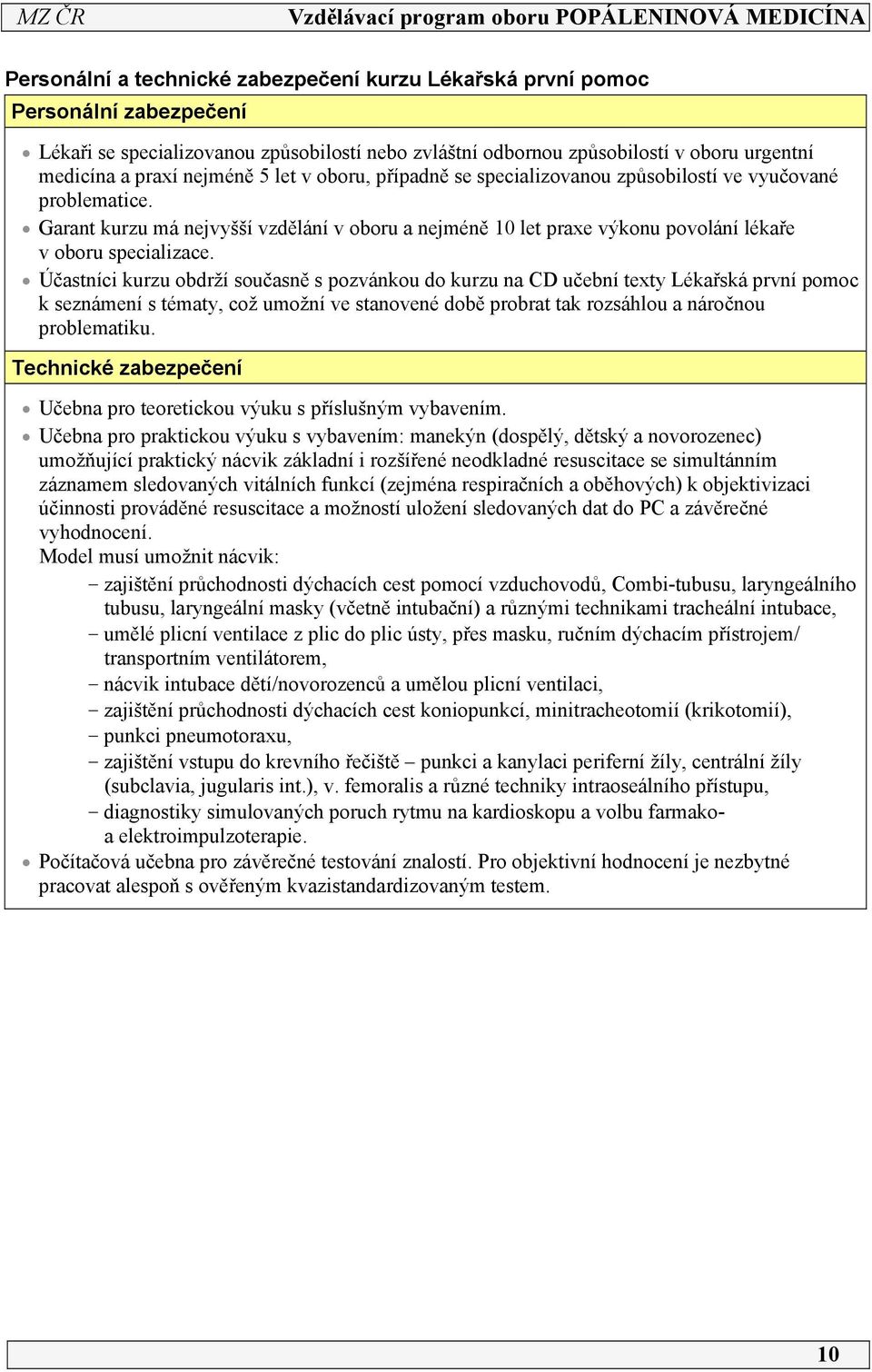 Účastníci kurzu obdrží současně s pozvánkou do kurzu na CD učební texty Lékařská první pomoc k seznámení s tématy, což umožní ve stanovené době probrat tak rozsáhlou a náročnou problematiku.