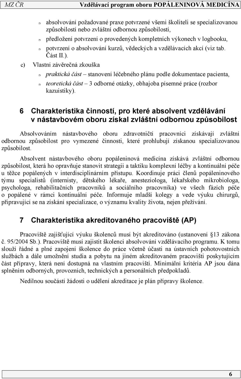 c) Vlastní závěrečná zkouška praktická část stanovení léčebného plánu podle dokumentace pacienta, teoretická část 3 odborné otázky, obhajoba písemné práce (rozbor kazuistiky).