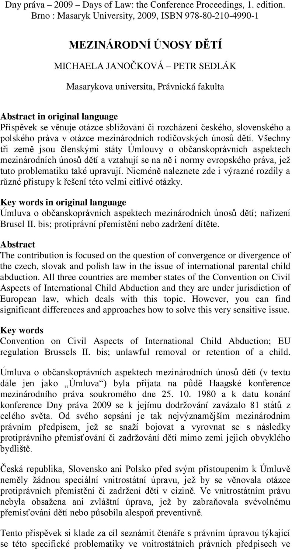 věnuje otázce sbližování či rozcházení českého, slovenského a polského práva v otázce mezinárodních rodičovských únosů dětí.