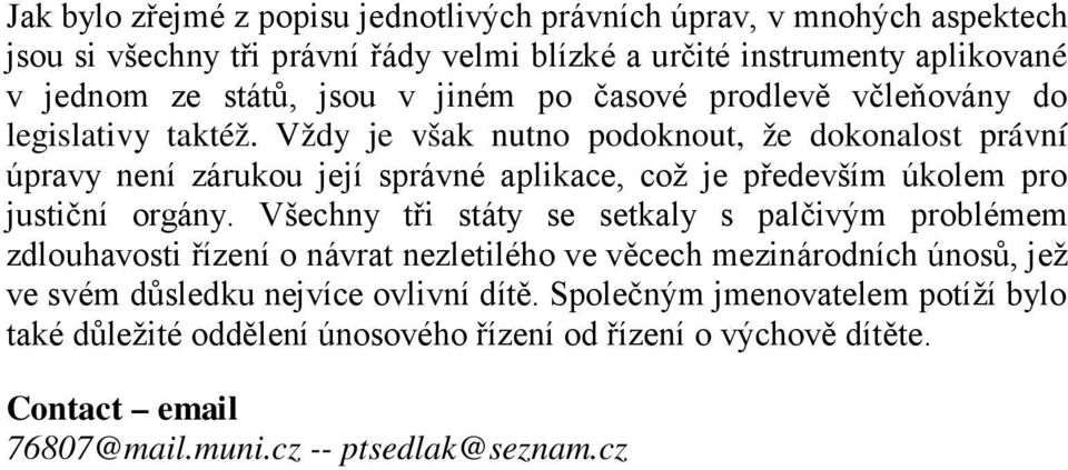 Vždy je však nutno podoknout, že dokonalost právní úpravy není zárukou její správné aplikace, což je především úkolem pro justiční orgány.