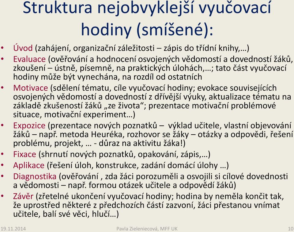 vědomostí a dovedností z dřívější výuky, aktualizace tématu na základě zkušeností žáků ze života ; prezentace motivační problémové situace, motivační experiment ) Expozice (prezentace nových poznatků