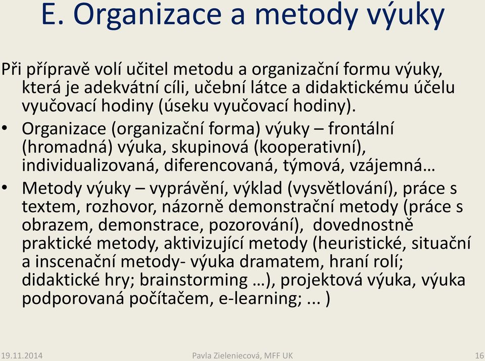 Organizace (organizační forma) výuky frontální (hromadná) výuka, skupinová (kooperativní), individualizovaná, diferencovaná, týmová, vzájemná Metody výuky vyprávění, výklad