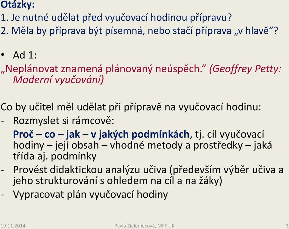 (Geoffrey Petty: Moderní vyučování) Co by učitel měl udělat při přípravě na vyučovací hodinu: - Rozmyslet si rámcově: Proč co jak v jakých