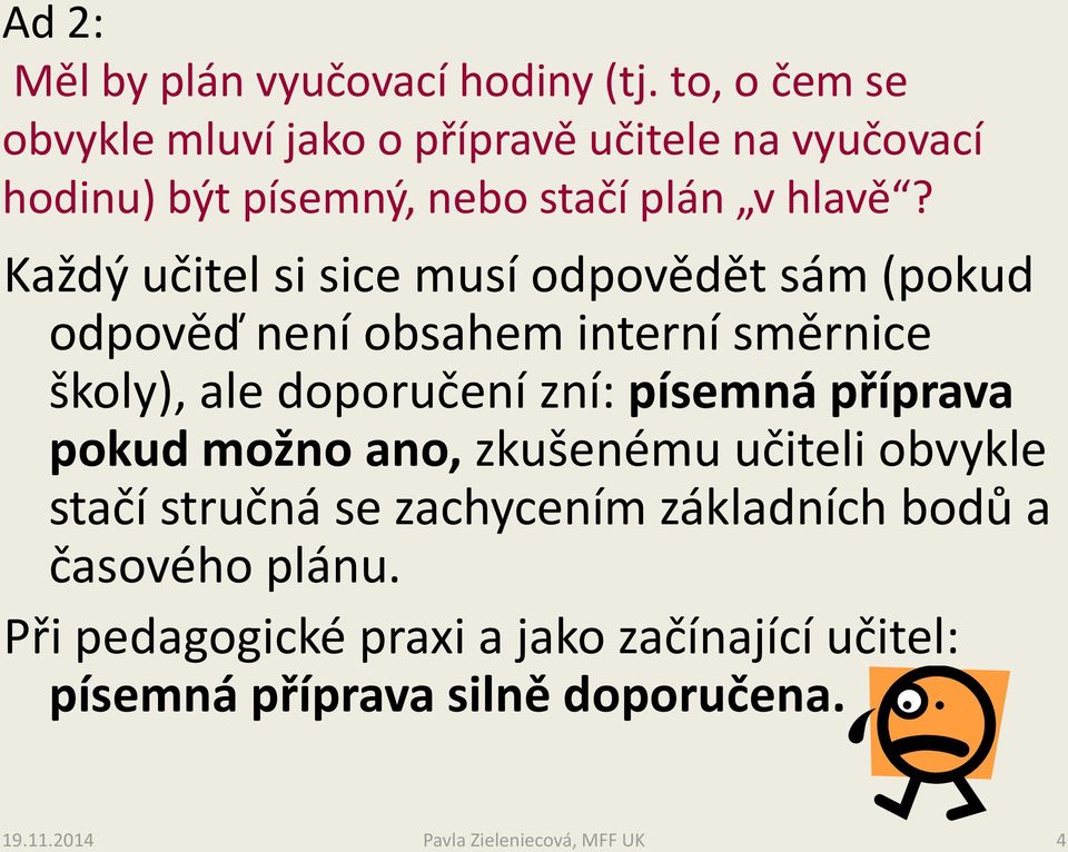 Každý učitel si sice musí odpovědět sám (pokud odpověď není obsahem interní směrnice školy), ale doporučení zní: písemná