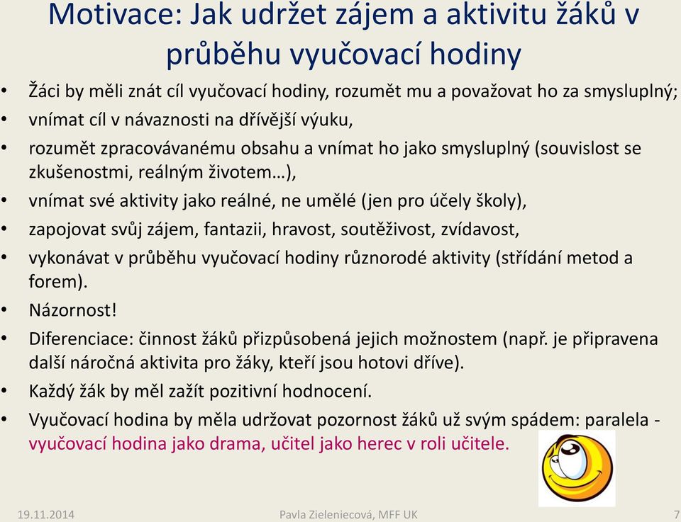 fantazii, hravost, soutěživost, zvídavost, vykonávat v průběhu vyučovací hodiny různorodé aktivity (střídání metod a forem). Názornost! Diferenciace: činnost žáků přizpůsobená jejich možnostem (např.