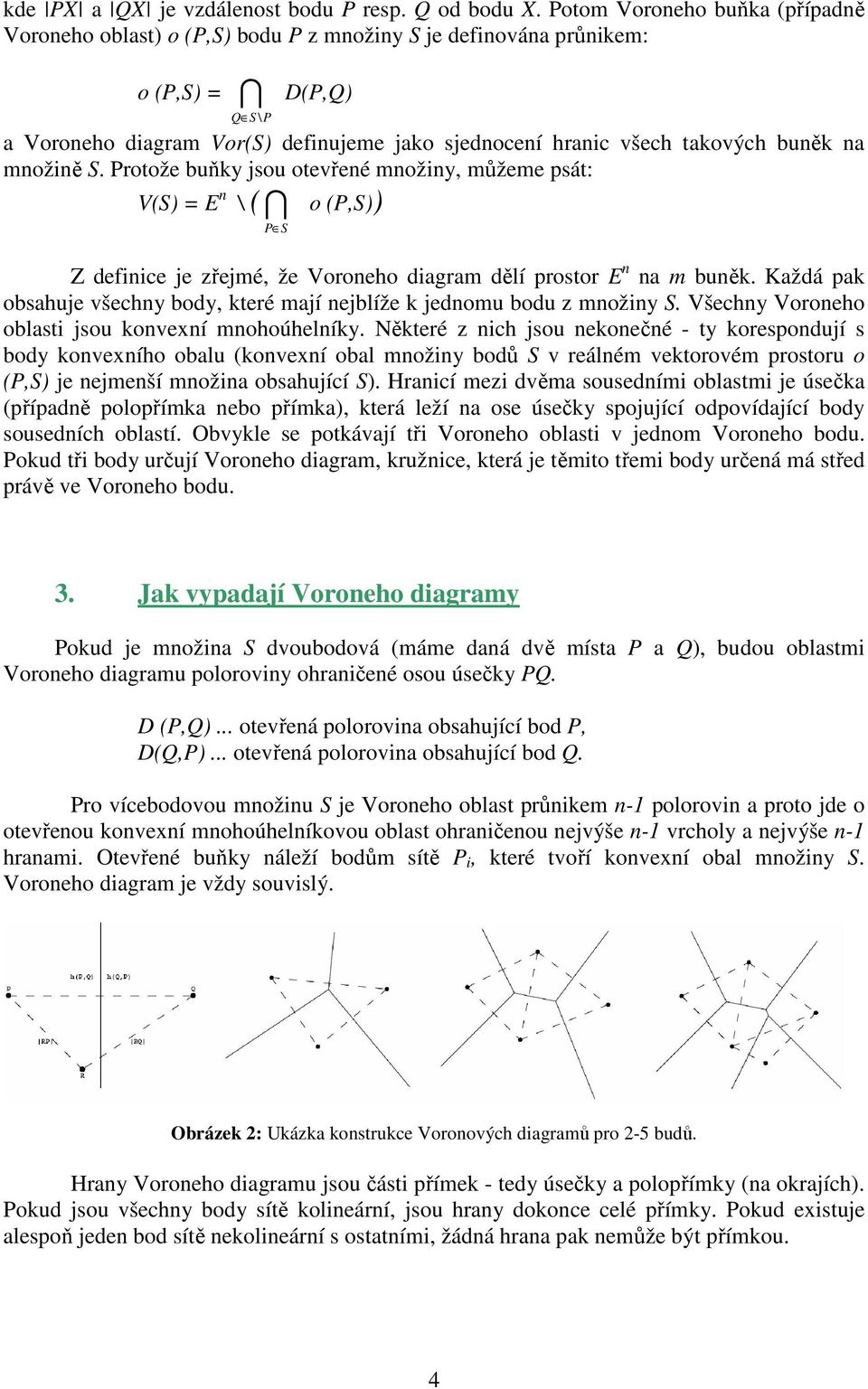 takových buněk na množině S. Protože buňky jsou otevřené množiny, můžeme psát: o (P,S)) V(S) = E n \ (I P S Z definice je zřejmé, že Voroneho diagram dělí prostor E n na m buněk.