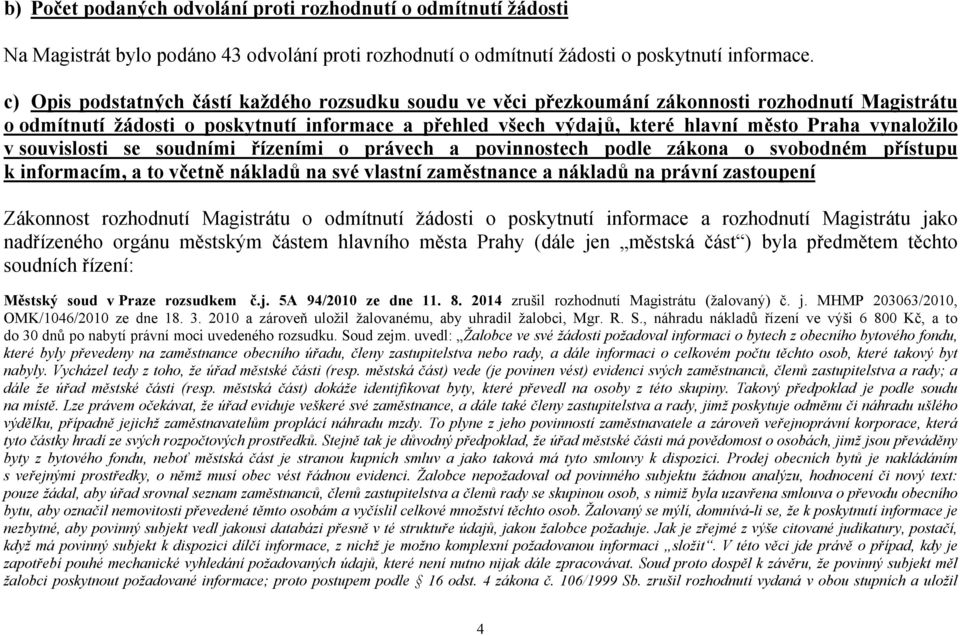 vynaložilo v souvislosti se soudními řízeními o právech a povinnostech podle zákona o svobodném přístupu k informacím, a to včetně nákladů na své vlastní zaměstnance a nákladů na právní zastoupení