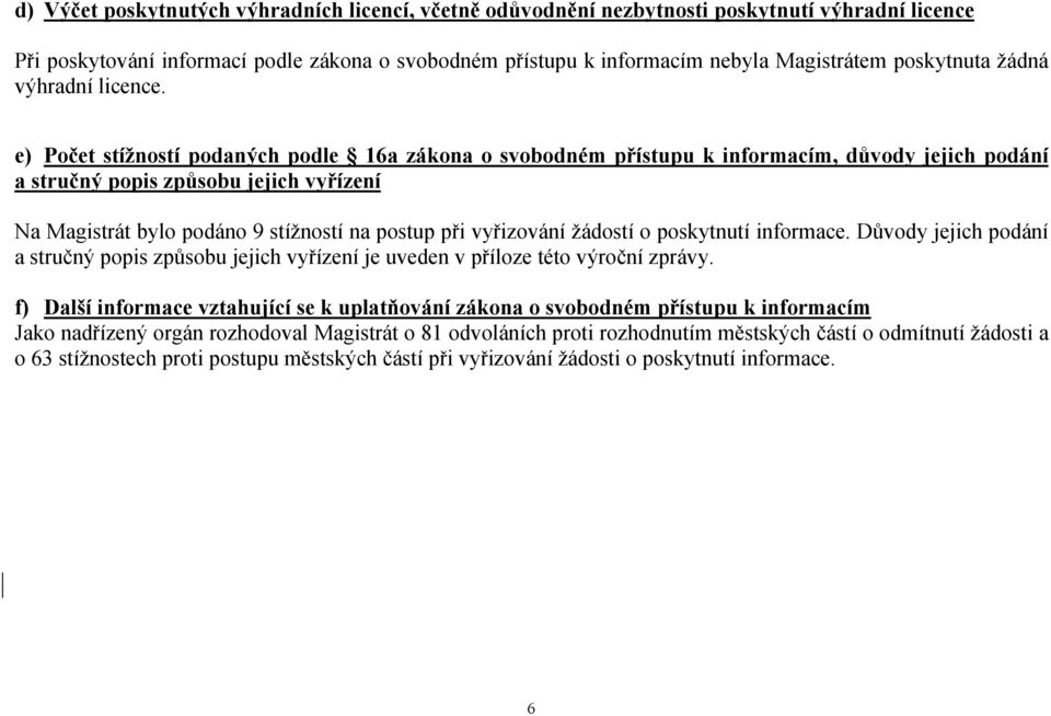 e) Počet stížností podaných podle 16a zákona o svobodném přístupu k informacím, důvody jejich podání a stručný popis způsobu jejich vyřízení Na Magistrát bylo podáno 9 stížností na postup při