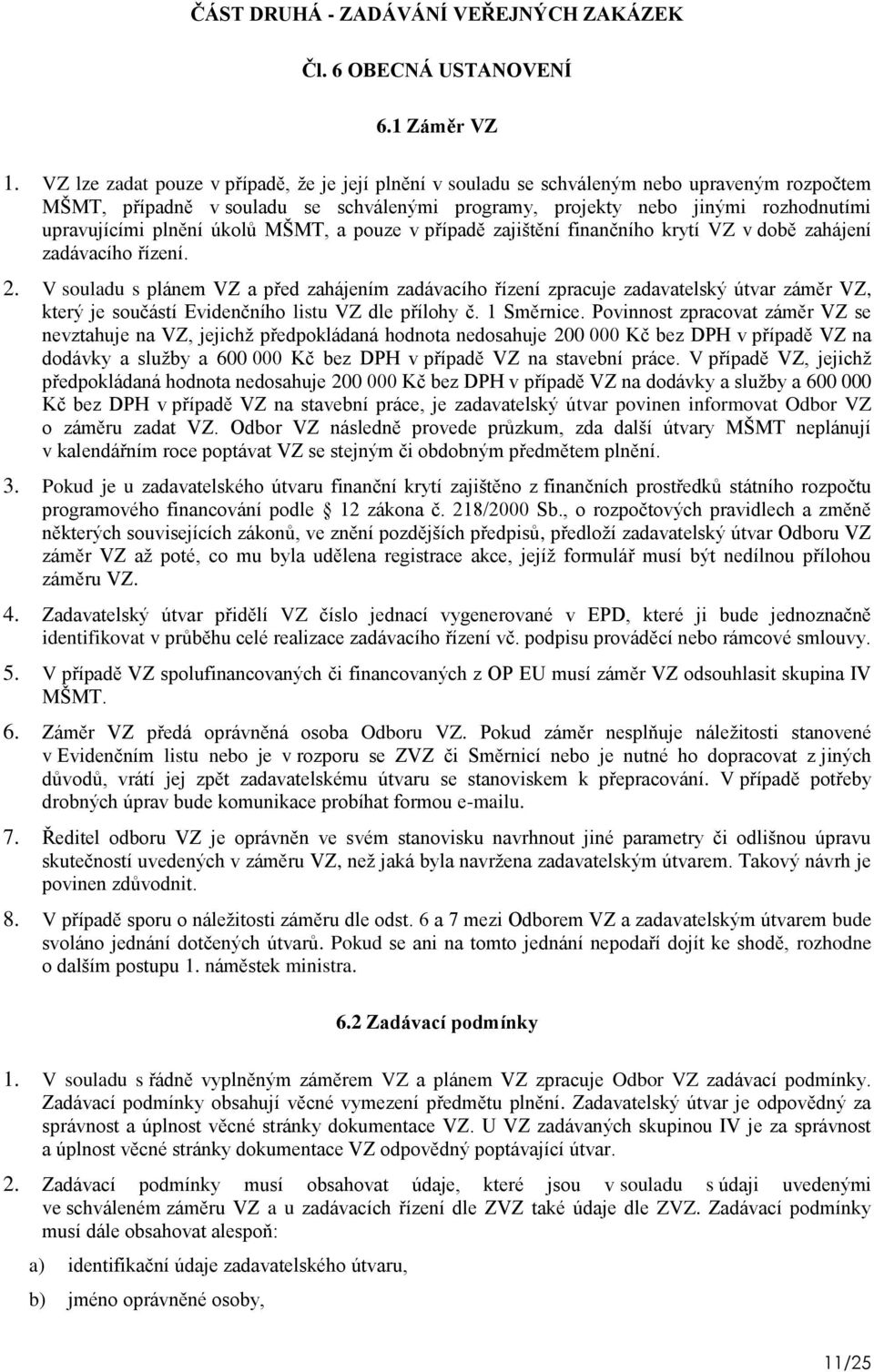 plnění úkolů MŠMT, a pouze v případě zajištění finančního krytí VZ v době zahájení zadávacího řízení. 2.