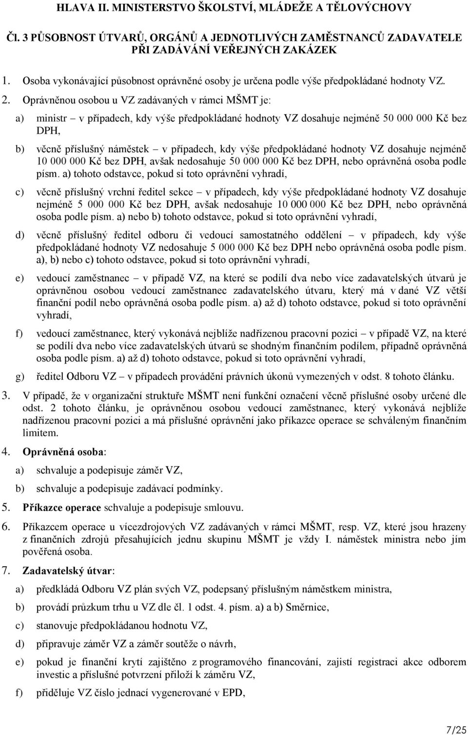 Oprávněnou osobou u VZ zadávaných v rámci MŠMT je: a) ministr v případech, kdy výše předpokládané hodnoty VZ dosahuje nejméně 50 000 000 Kč bez DPH, b) věcně příslušný náměstek v případech, kdy výše