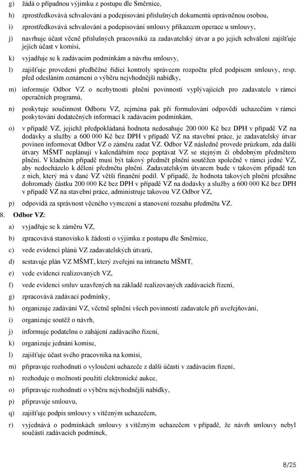 smlouvy, l) zajišťuje provedení předběţné řídící kontroly správcem rozpočtu před podpisem smlouvy, resp.