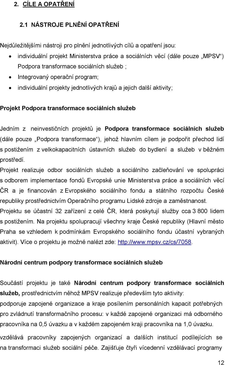 sociálních služeb ; Integrovaný operační program; individuální projekty jednotlivých krajů a jejich další aktivity; Projekt Podpora transformace sociálních služeb Jedním z neinvestičních projektů je