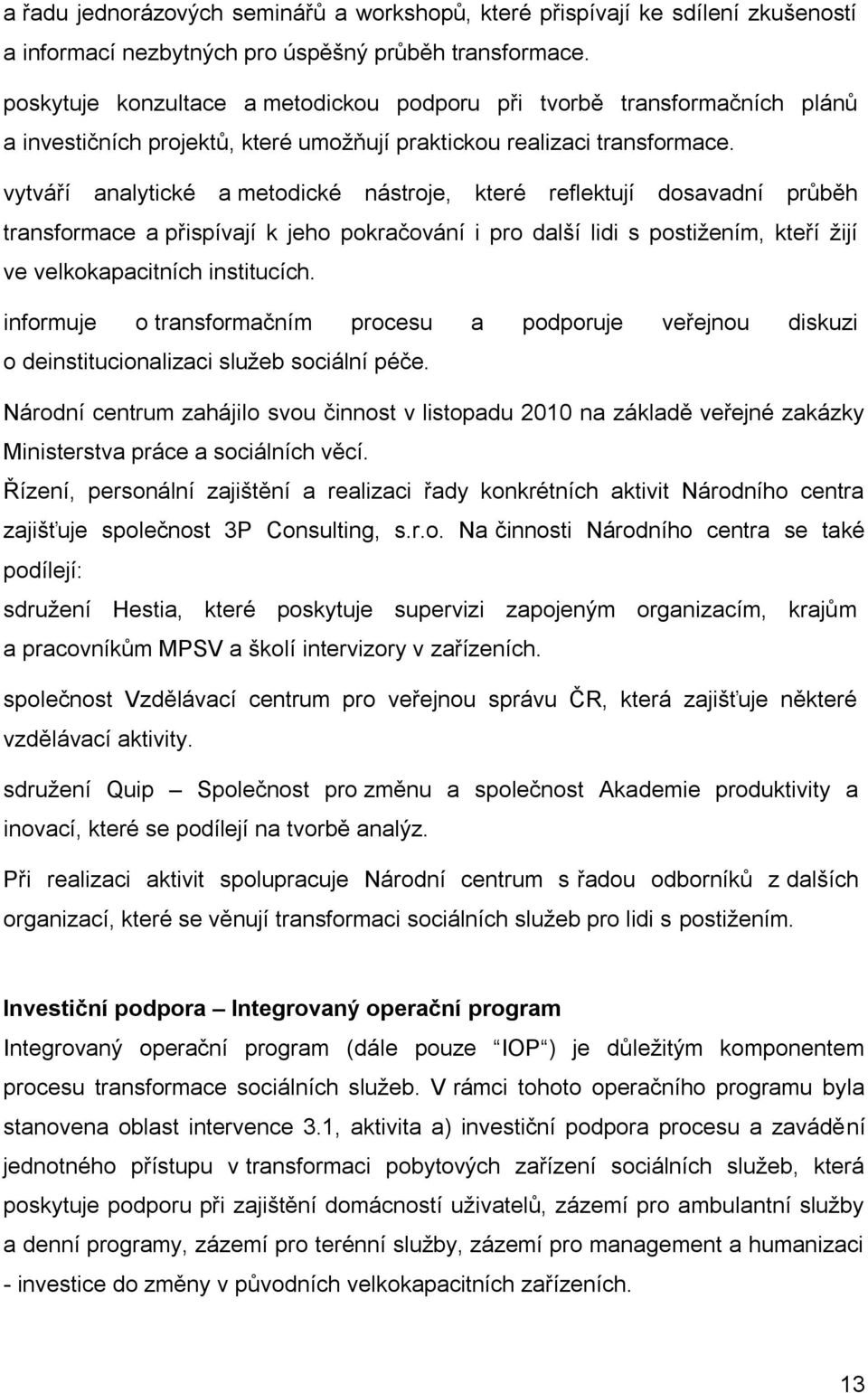 vytváří analytické a metodické nástroje, které reflektují dosavadní průběh transformace a přispívají k jeho pokračování i pro další lidi s postižením, kteří žijí ve velkokapacitních institucích.