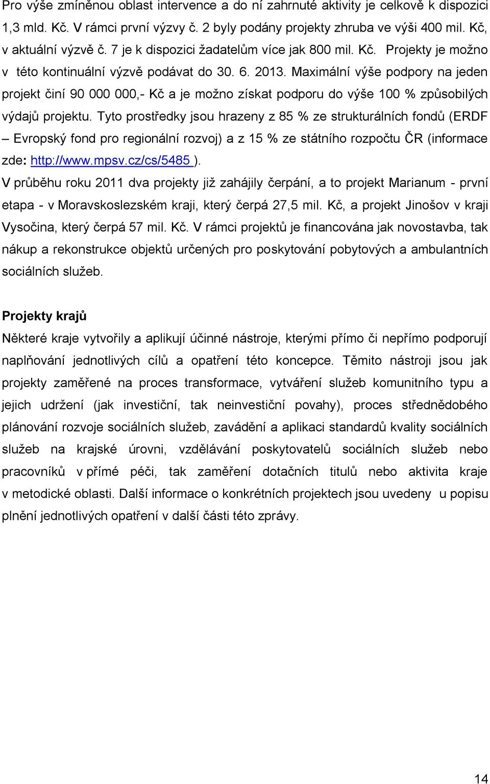 Maximální výše podpory na jeden projekt činí 90 000 000,- Kč a je možno získat podporu do výše 100 % způsobilých výdajů projektu.