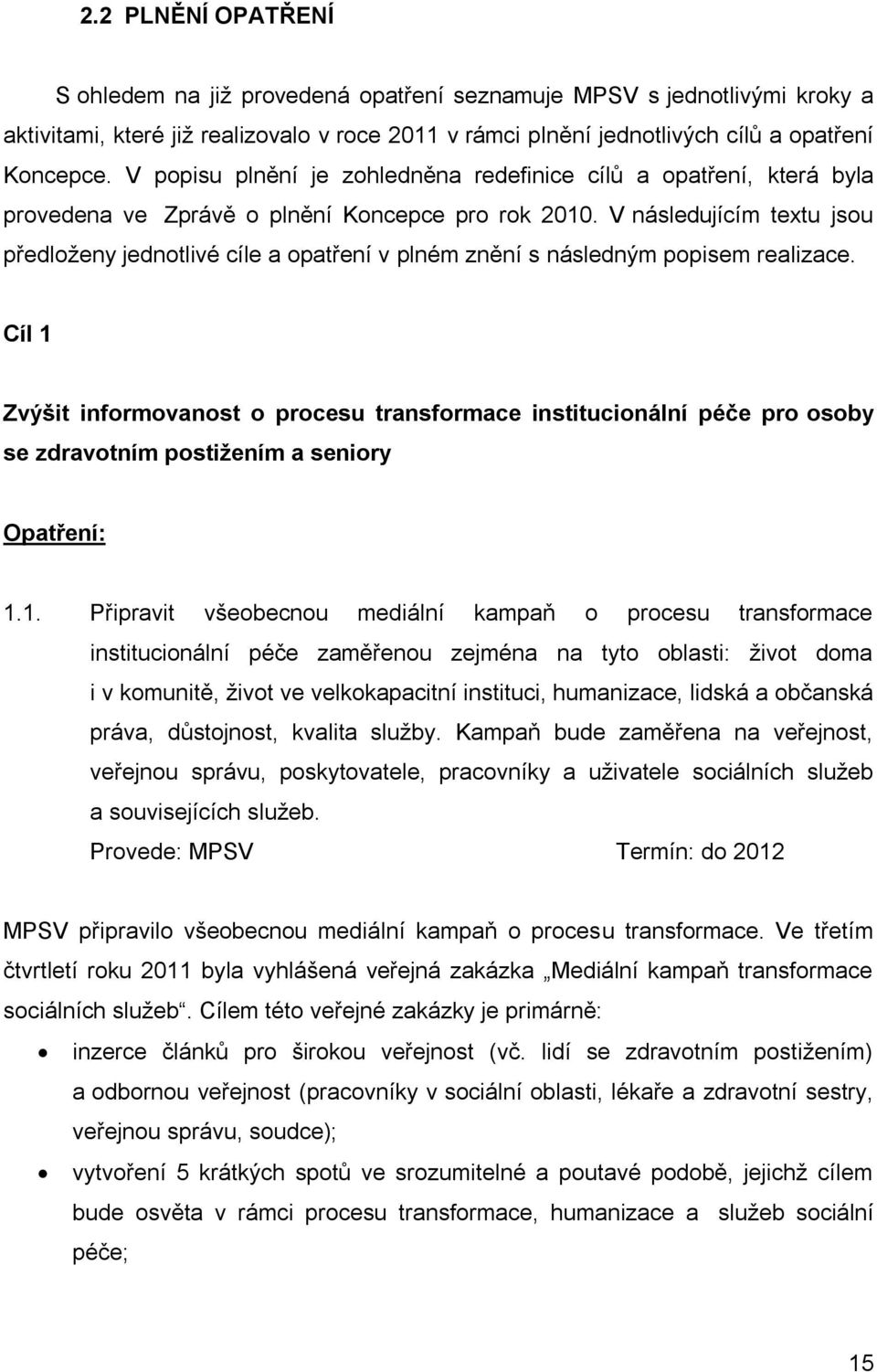 V následujícím textu jsou předloženy jednotlivé cíle a opatření v plném znění s následným popisem realizace.