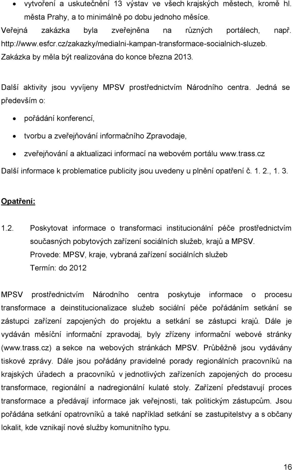 Jedná se především o: pořádání konferencí, tvorbu a zveřejňování informačního Zpravodaje, zveřejňování a aktualizaci informací na webovém portálu www.trass.