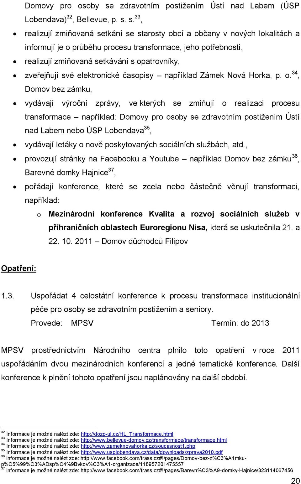 s. 33, realizují zmiňovaná setkání se starosty obcí a občany v nových lokalitách a informují je o průběhu procesu transformace, jeho potřebnosti, realizují zmiňovaná setkávání s opatrovníky,