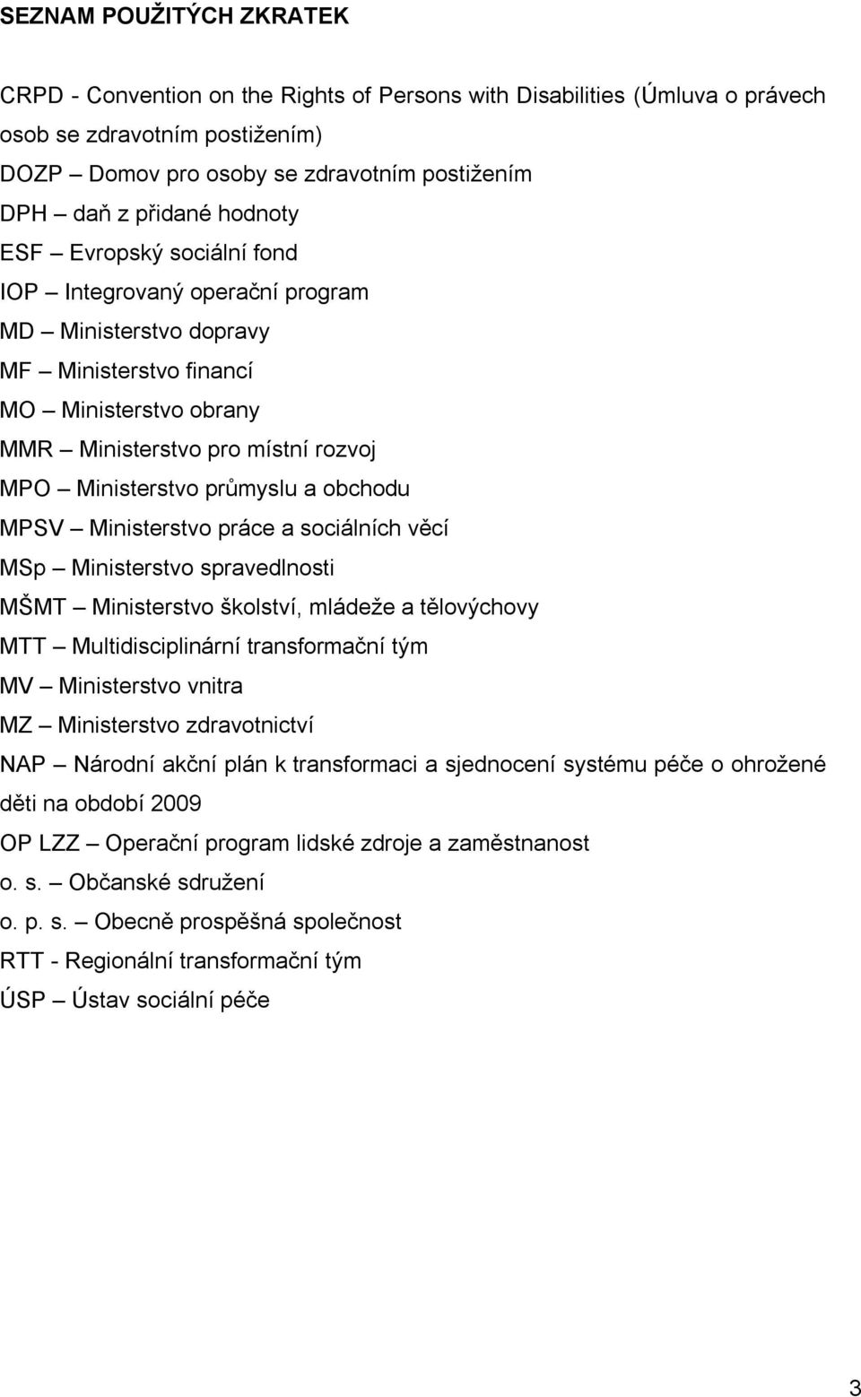 a obchodu MPSV Ministerstvo práce a sociálních věcí MSp Ministerstvo spravedlnosti MŠMT Ministerstvo školství, mládeže a tělovýchovy MTT Multidisciplinární transformační tým MV Ministerstvo vnitra MZ