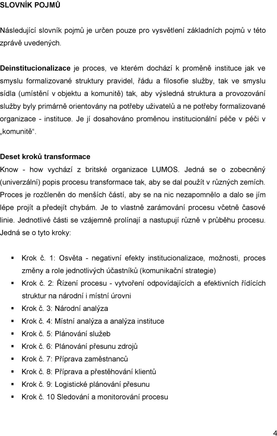 aby výsledná struktura a provozování služby byly primárně orientovány na potřeby uživatelů a ne potřeby formalizované organizace - instituce.