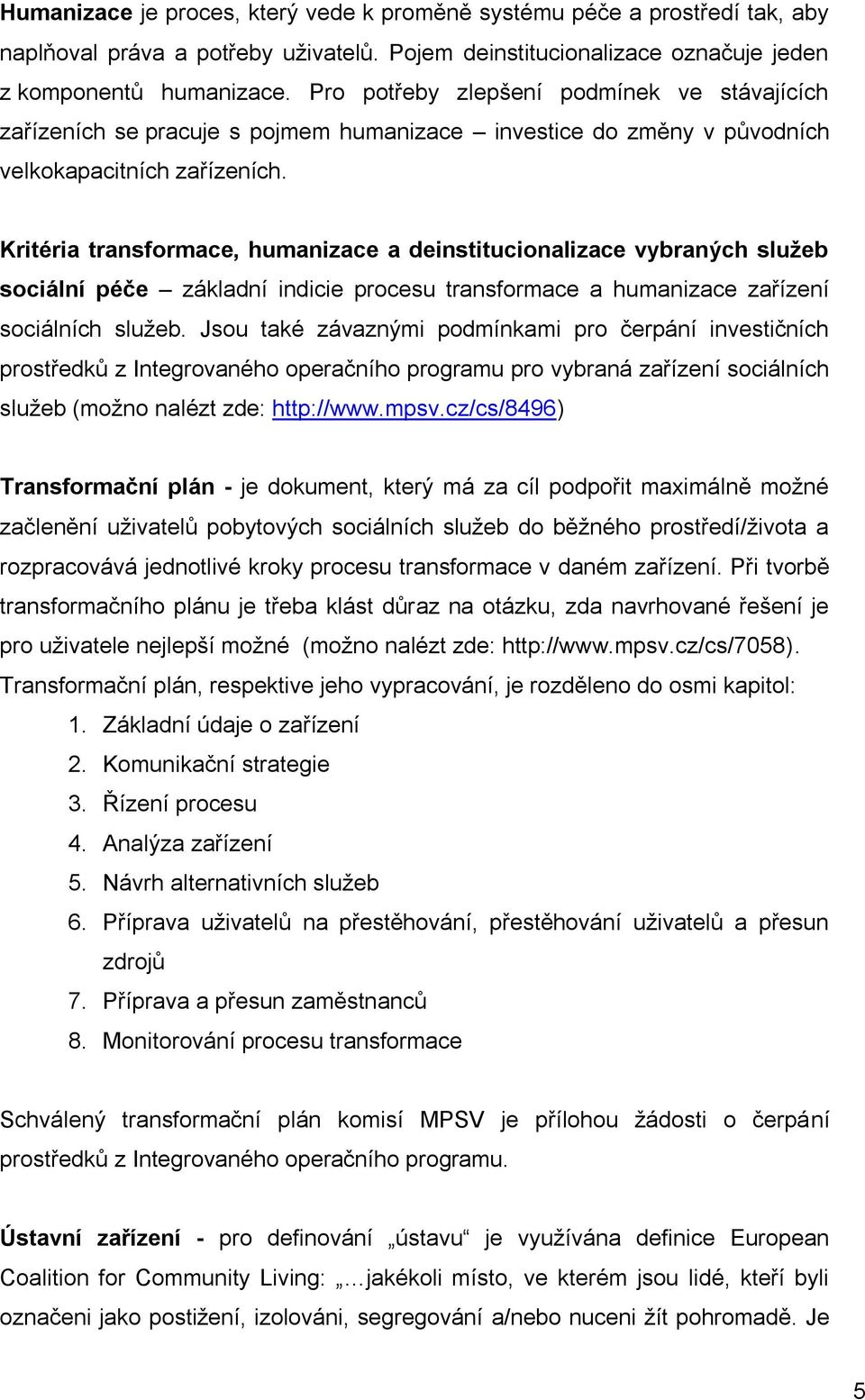 Kritéria transformace, humanizace a deinstitucionalizace vybraných služeb sociální péče základní indicie procesu transformace a humanizace zařízení sociálních služeb.