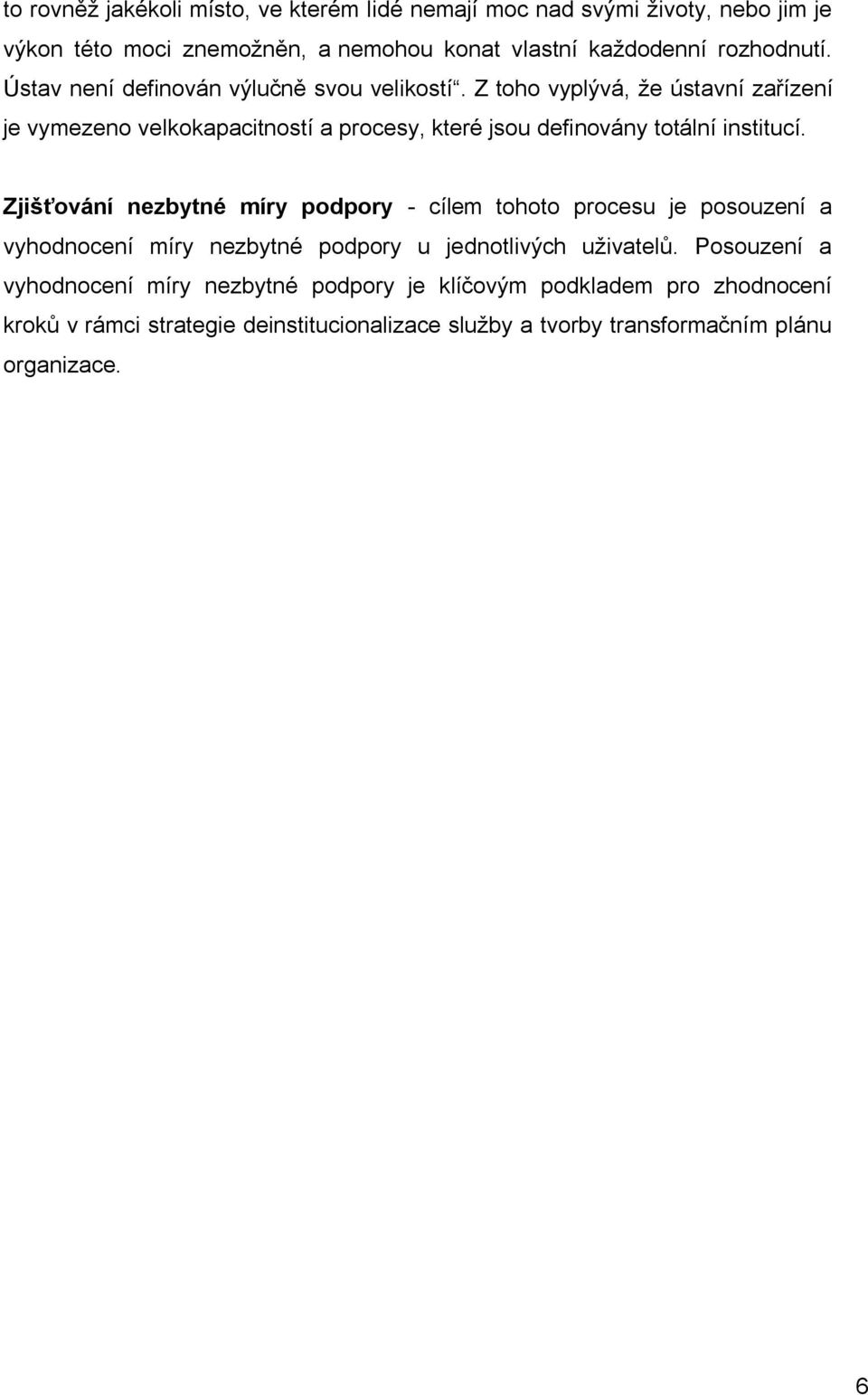 Z toho vyplývá, že ústavní zařízení je vymezeno velkokapacitností a procesy, které jsou definovány totální institucí.