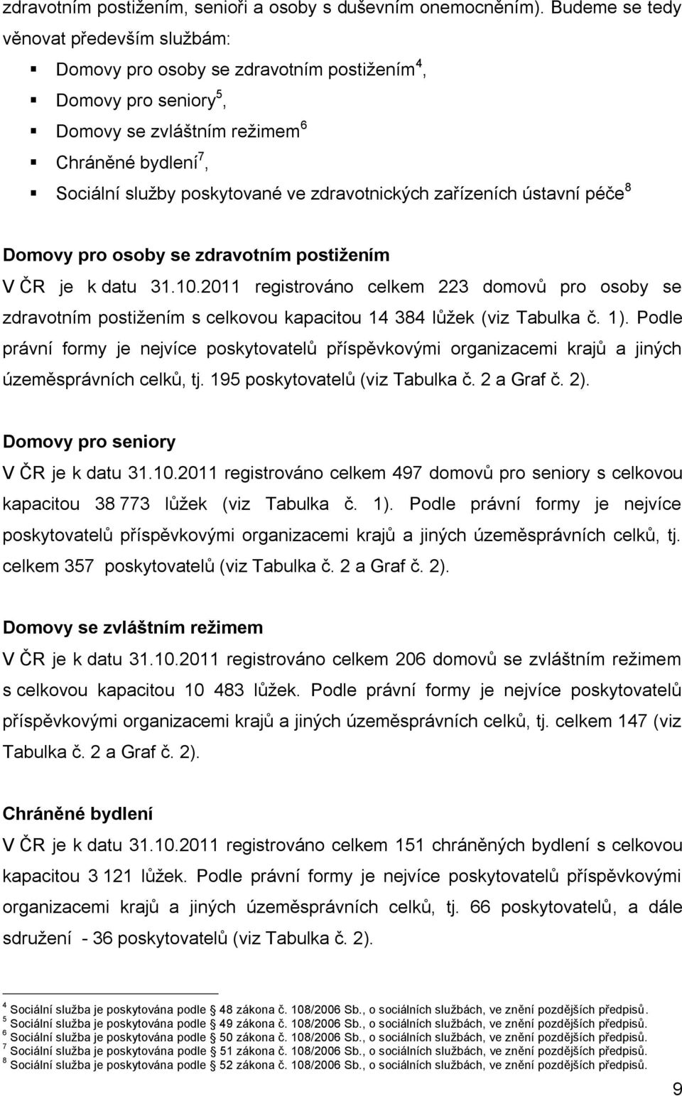 zdravotnických zařízeních ústavní péče 8 Domovy pro osoby se zdravotním postižením V ČR je k datu 31.10.