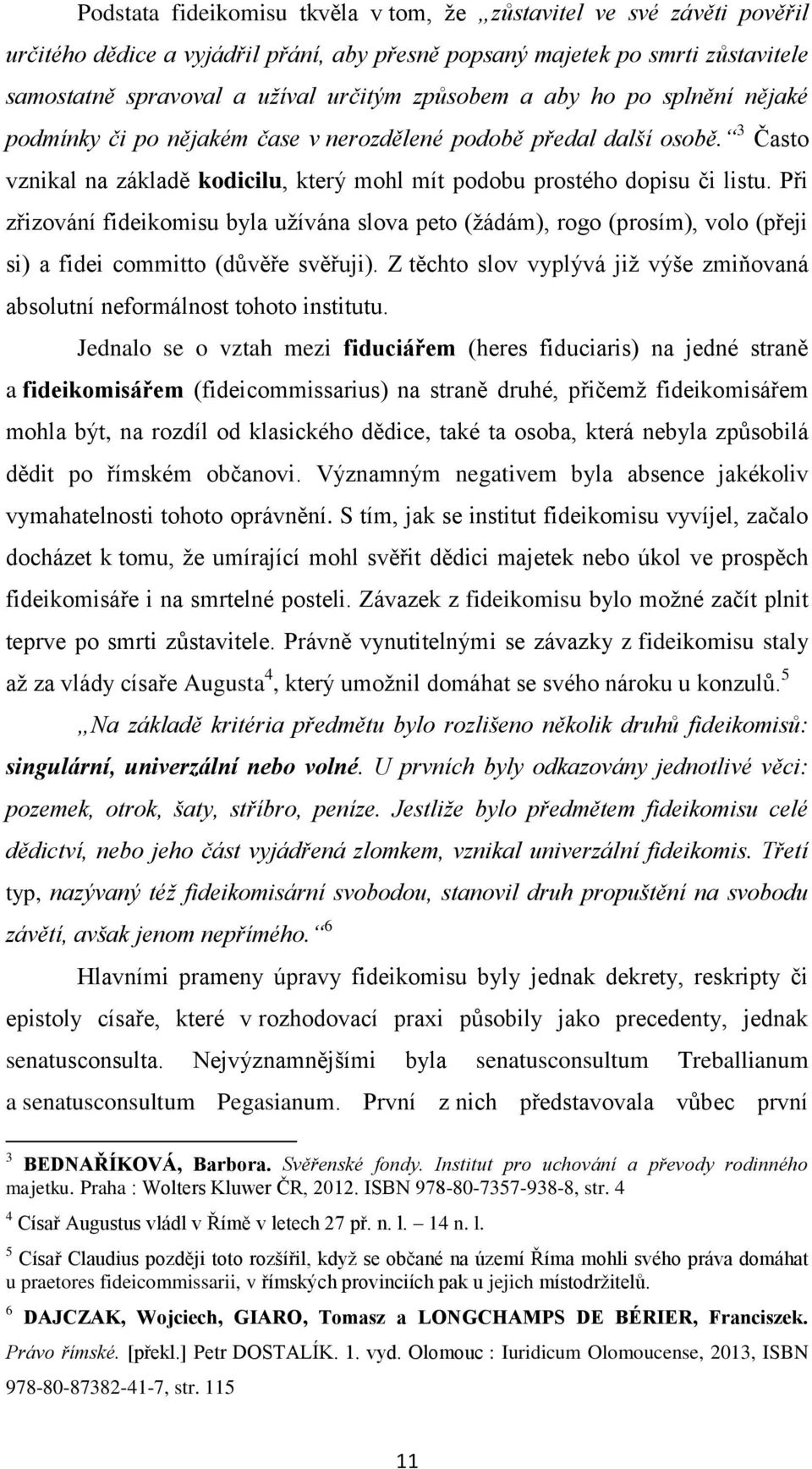 Při zřizování fideikomisu byla užívána slova peto (žádám), rogo (prosím), volo (přeji si) a fidei committo (důvěře svěřuji).