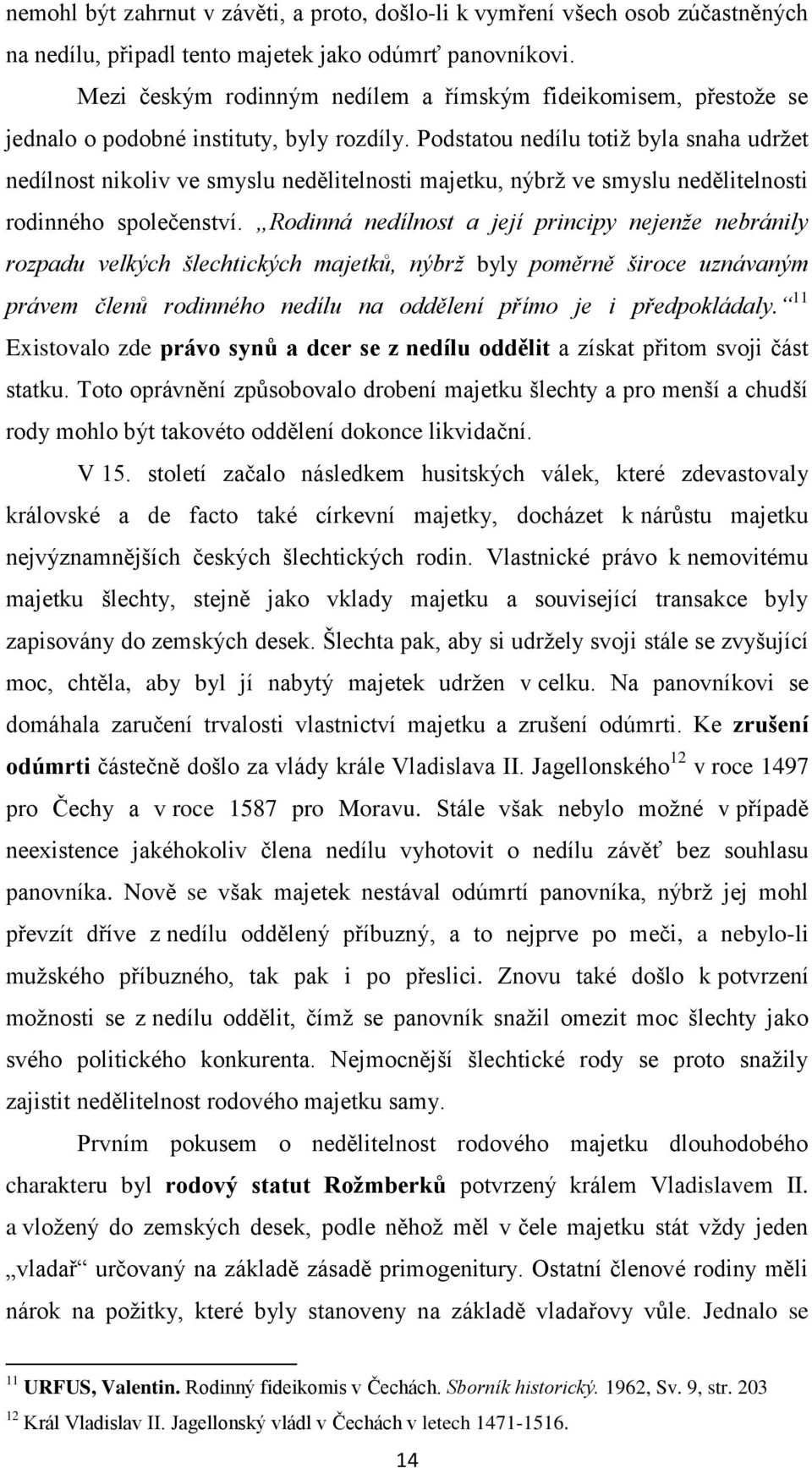 Podstatou nedílu totiž byla snaha udržet nedílnost nikoliv ve smyslu nedělitelnosti majetku, nýbrž ve smyslu nedělitelnosti rodinného společenství.