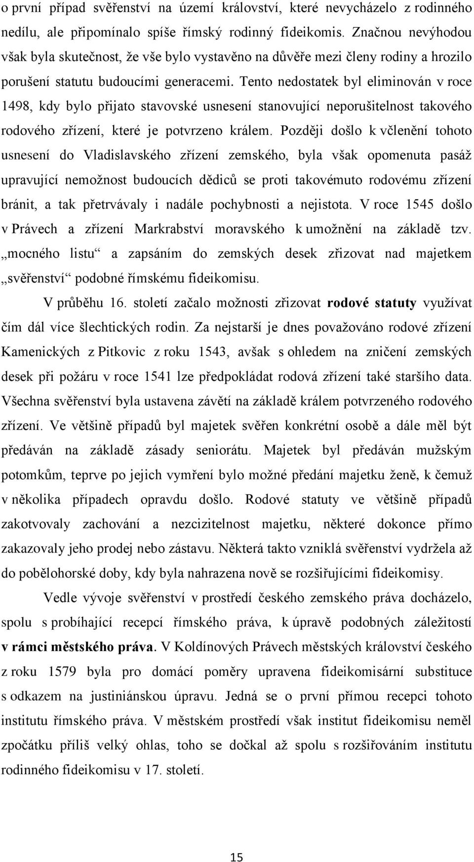 Tento nedostatek byl eliminován v roce 1498, kdy bylo přijato stavovské usnesení stanovující neporušitelnost takového rodového zřízení, které je potvrzeno králem.