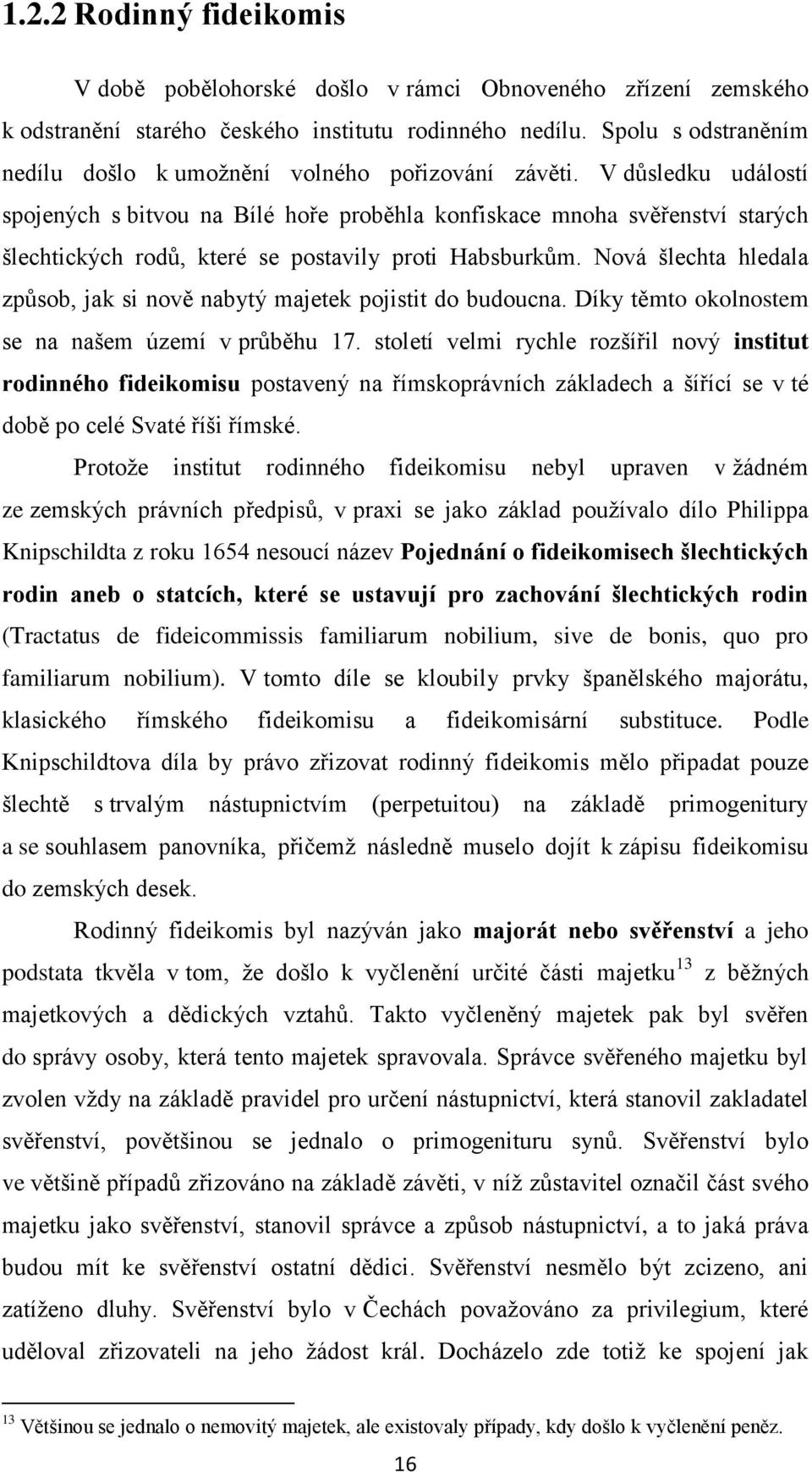 V důsledku událostí spojených s bitvou na Bílé hoře proběhla konfiskace mnoha svěřenství starých šlechtických rodů, které se postavily proti Habsburkům.