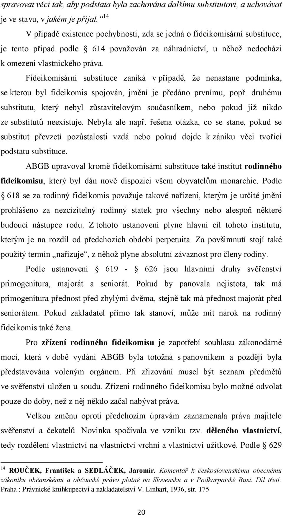 Fideikomisární substituce zaniká v případě, že nenastane podmínka, se kterou byl fideikomis spojován, jmění je předáno prvnímu, popř.