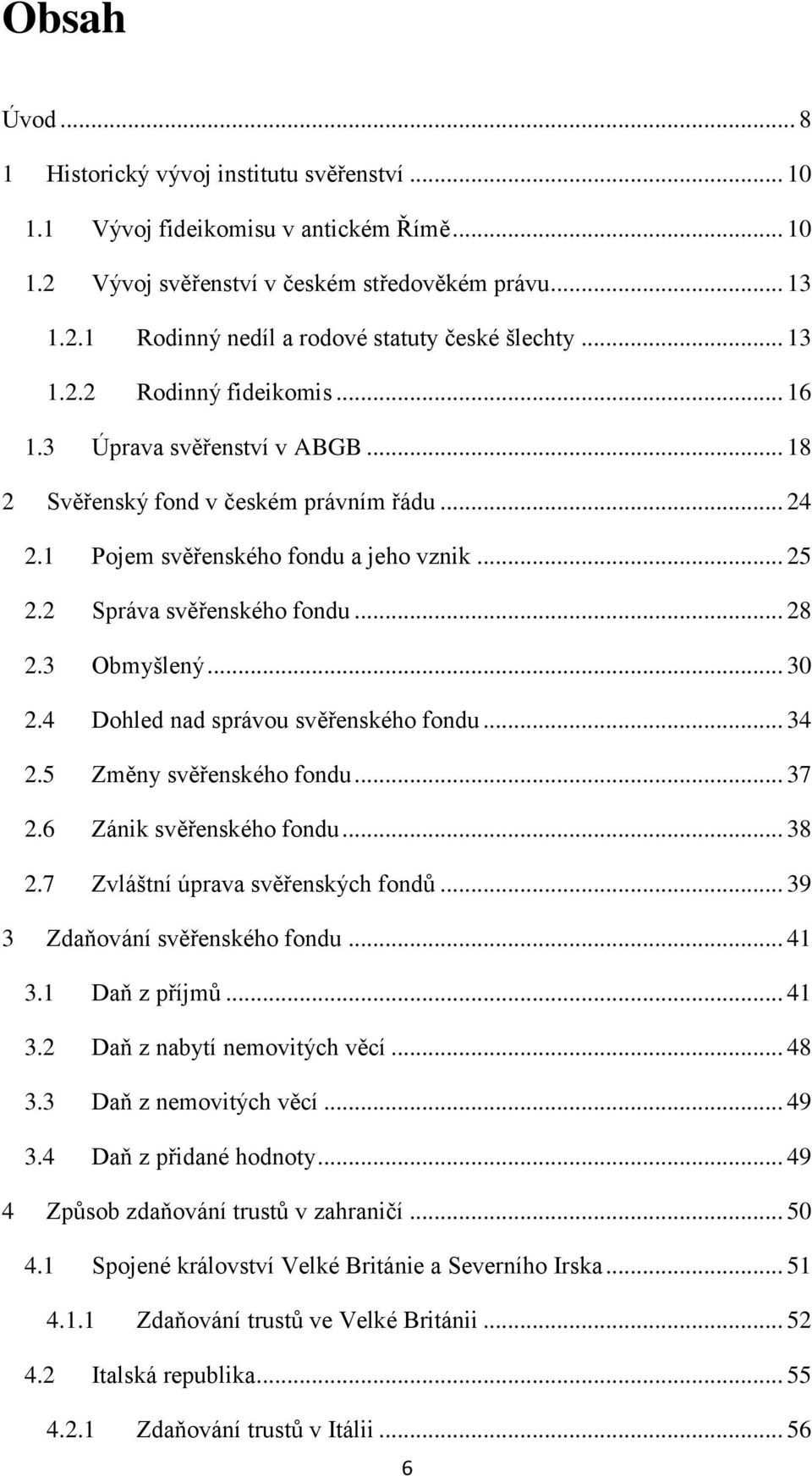 3 Obmyšlený... 30 2.4 Dohled nad správou svěřenského fondu... 34 2.5 Změny svěřenského fondu... 37 2.6 Zánik svěřenského fondu... 38 2.7 Zvláštní úprava svěřenských fondů.