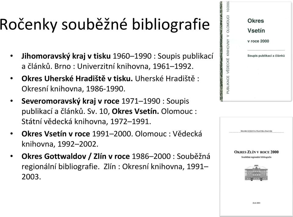 Severomoravský kraj v roce1971 1990 : Soupis publikacía článků. Sv. 10, Okres Vsetín.Olomouc : Státní vědecká knihovna, 1972 1991.