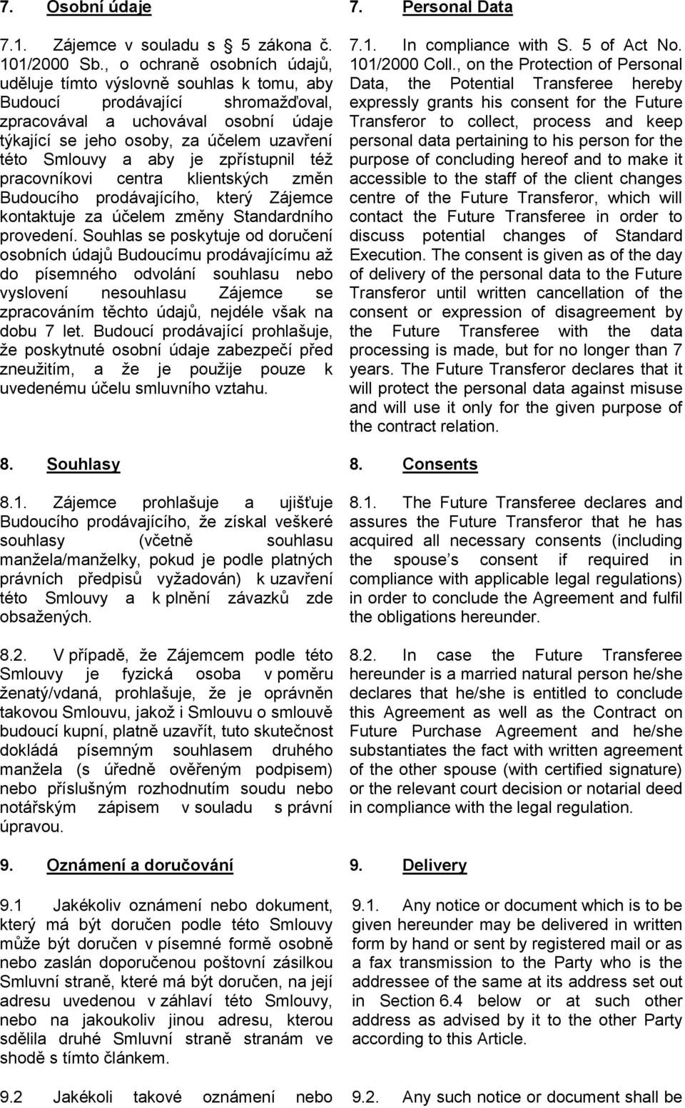 aby je zpřístupnil též pracovníkovi centra klientských změn Budoucího prodávajícího, který Zájemce kontaktuje za účelem změny Standardního provedení.