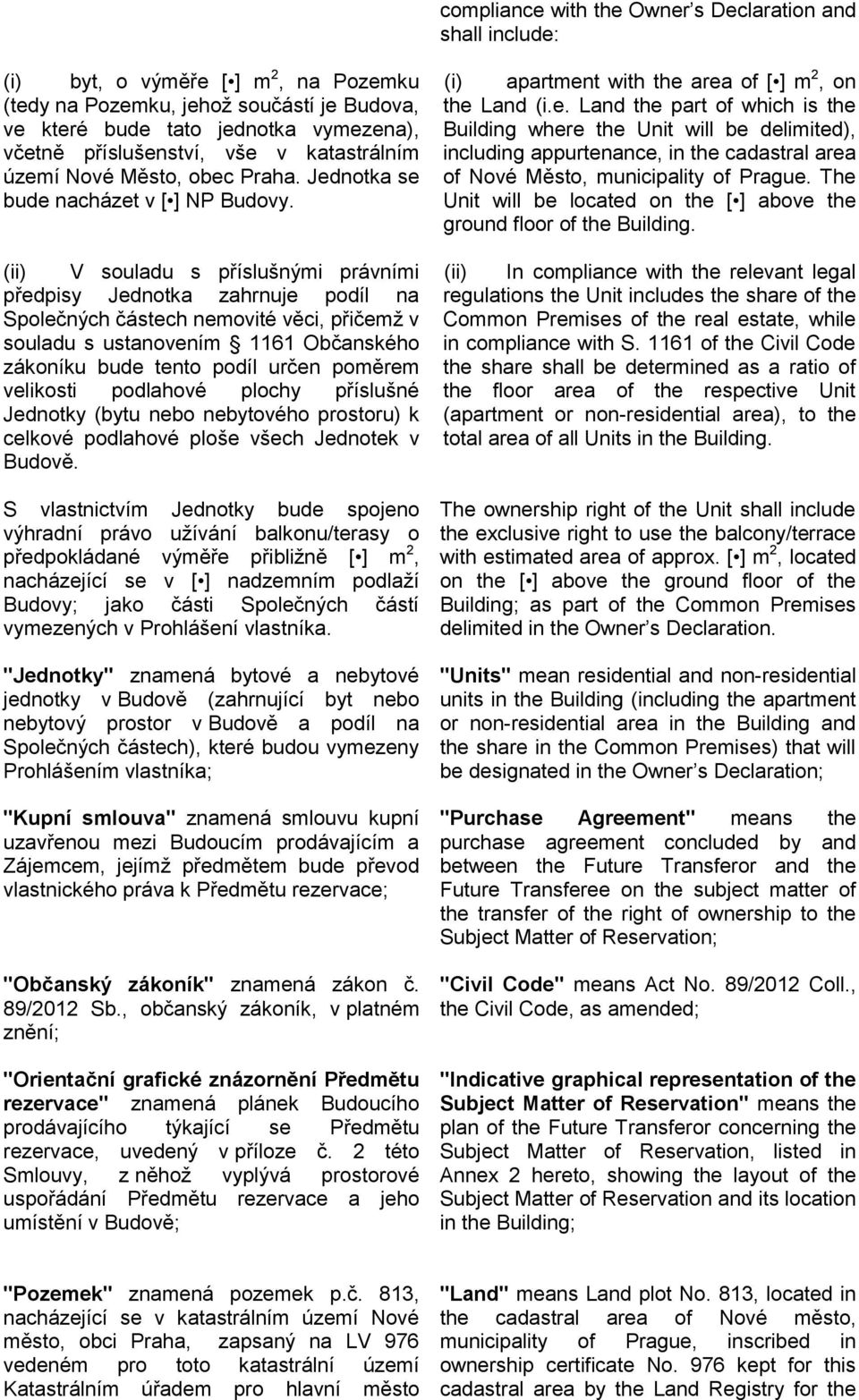 (ii) V souladu s příslušnými právními předpisy Jednotka zahrnuje podíl na Společných částech nemovité věci, přičemž v souladu s ustanovením 1161 Občanského zákoníku bude tento podíl určen poměrem