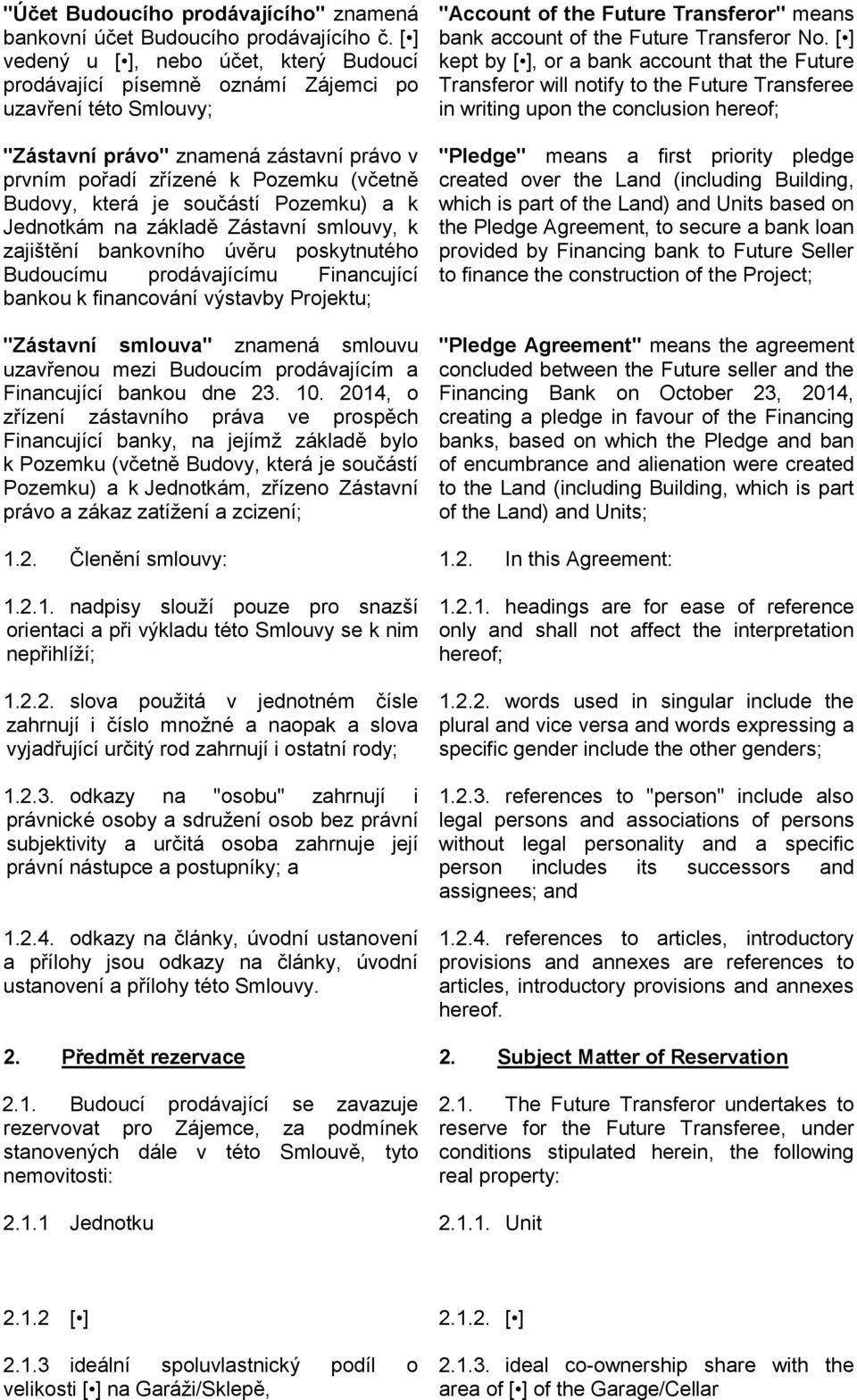 je součástí Pozemku) a k Jednotkám na základě Zástavní smlouvy, k zajištění bankovního úvěru poskytnutého Budoucímu prodávajícímu Financující bankou k financování výstavby Projektu; "Zástavní