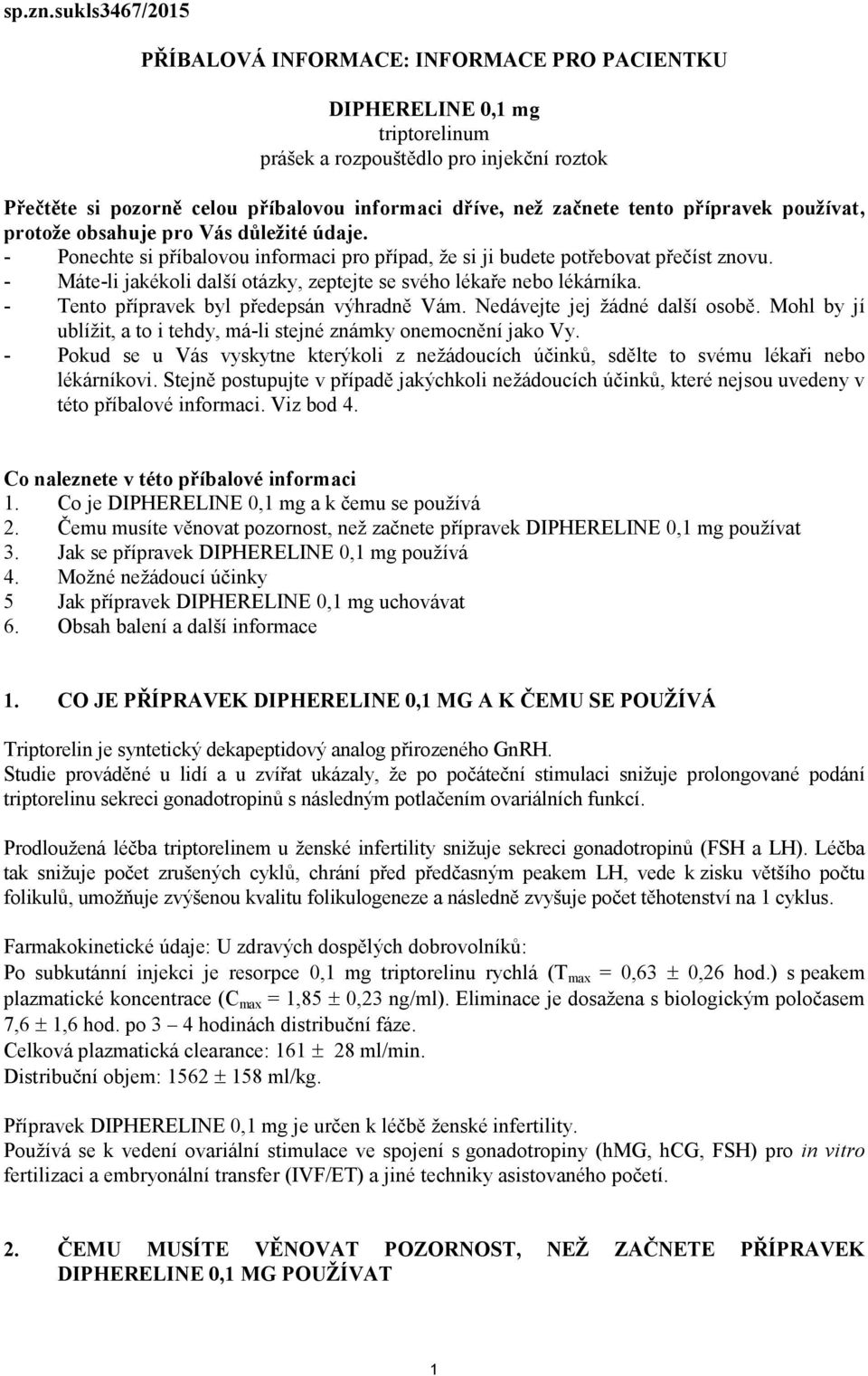 začnete tento přípravek používat, protože obsahuje pro Vás důležité údaje. - Ponechte si příbalovou informaci pro případ, že si ji budete potřebovat přečíst znovu.