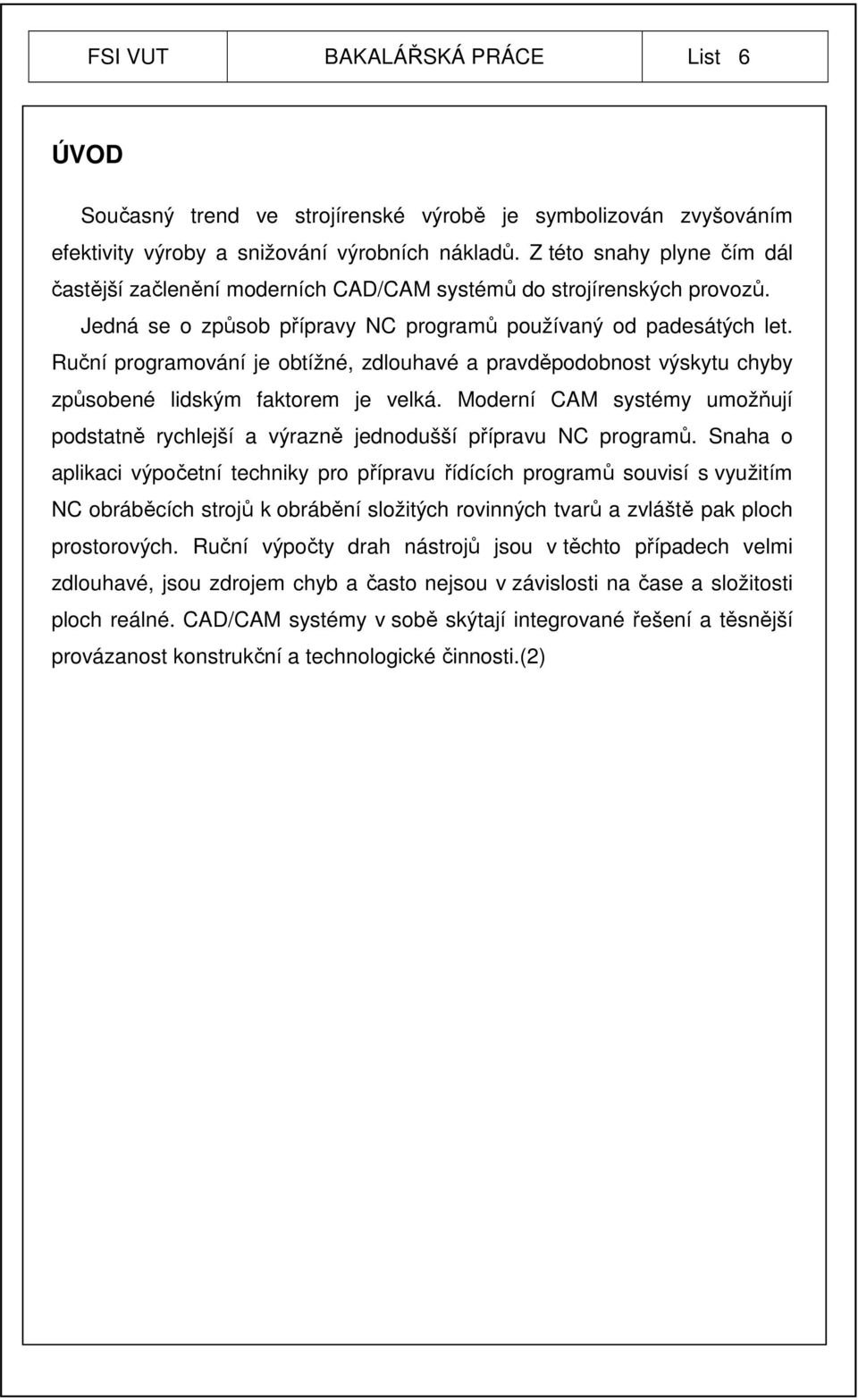 Ruční programování je obtížné, zdlouhavé a pravděpodobnost výskytu chyby způsobené lidským faktorem je velká.