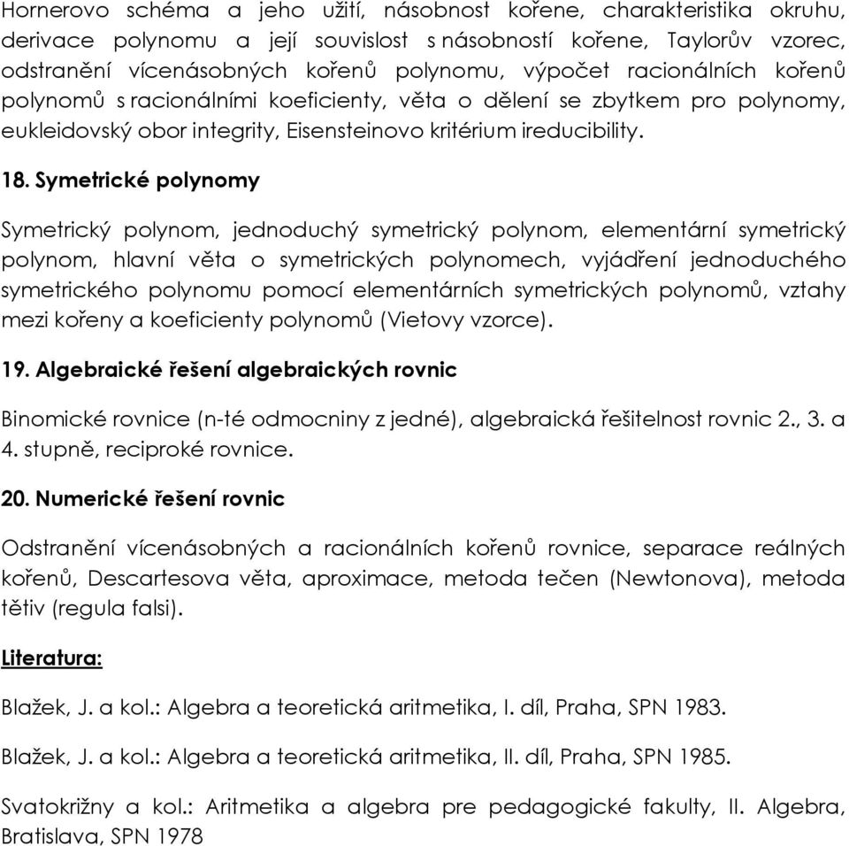 Symetrické polynomy Symetrický polynom, jednoduchý symetrický polynom, elementární symetrický polynom, hlavní věta o symetrických polynomech, vyjádření jednoduchého symetrického polynomu pomocí