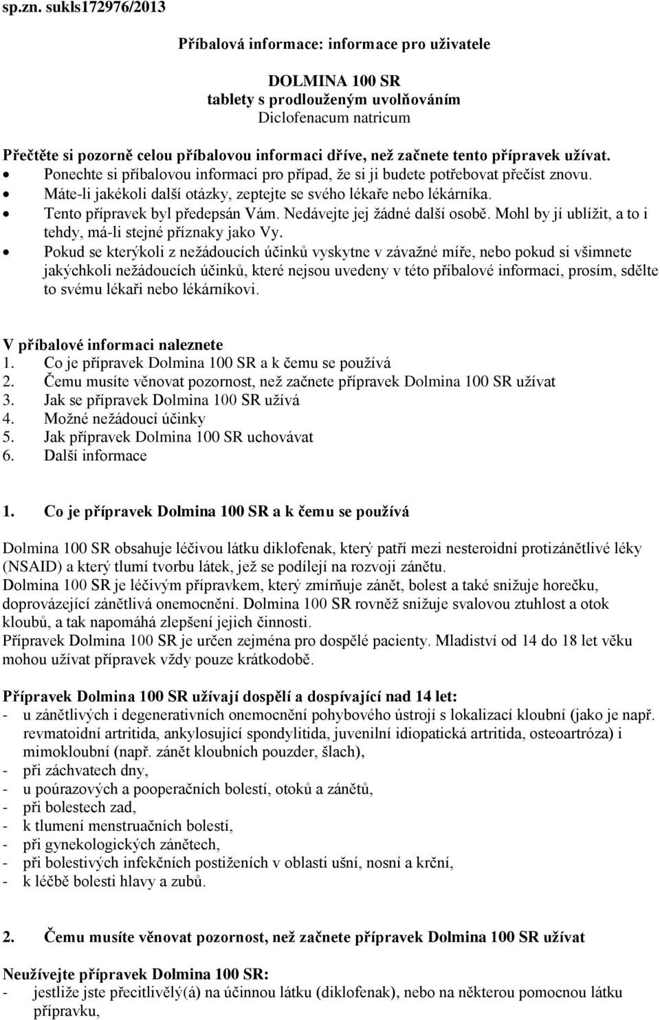 tento přípravek užívat. Ponechte si příbalovou informaci pro případ, že si ji budete potřebovat přečíst znovu. Máte-li jakékoli další otázky, zeptejte se svého lékaře nebo lékárníka.