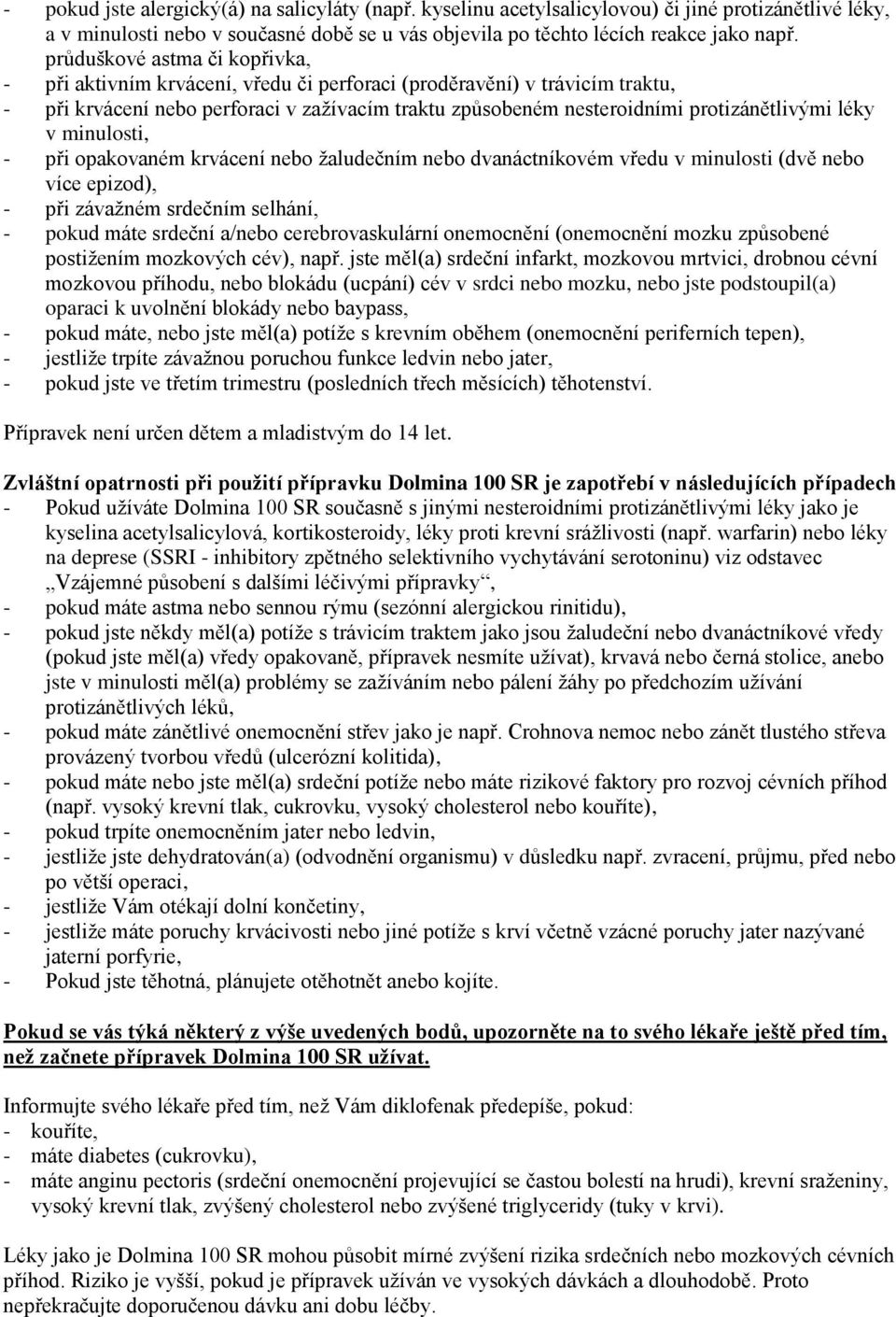 léky v minulosti, - při opakovaném krvácení nebo žaludečním nebo dvanáctníkovém vředu v minulosti (dvě nebo více epizod), - při závažném srdečním selhání, - pokud máte srdeční a/nebo