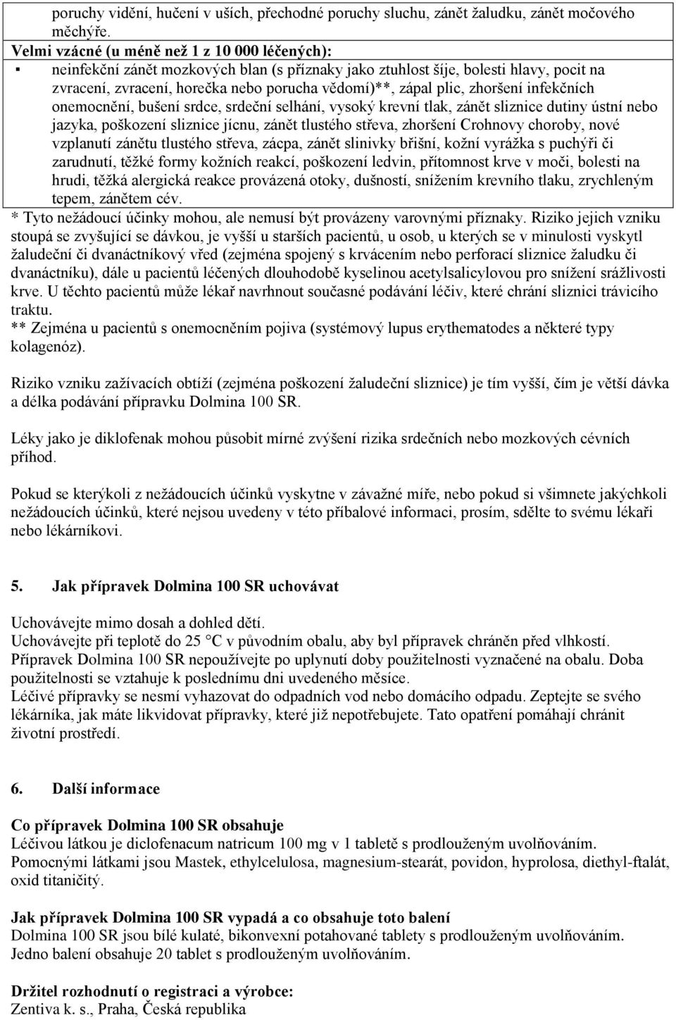 zhoršení infekčních onemocnění, bušení srdce, srdeční selhání, vysoký krevní tlak, zánět sliznice dutiny ústní nebo jazyka, poškození sliznice jícnu, zánět tlustého střeva, zhoršení Crohnovy choroby,