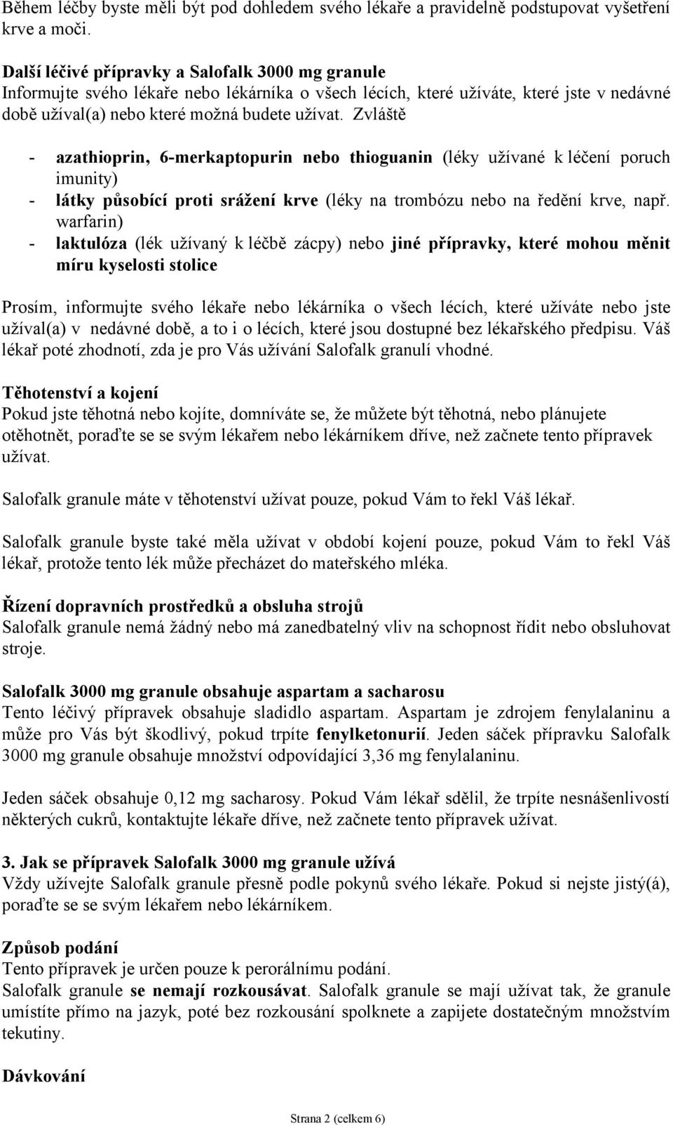 Zvláště - azathioprin, 6-merkaptopurin nebo thioguanin (léky užívané k léčení poruch imunity) - látky působící proti srážení krve (léky na trombózu nebo na ředění krve, např.