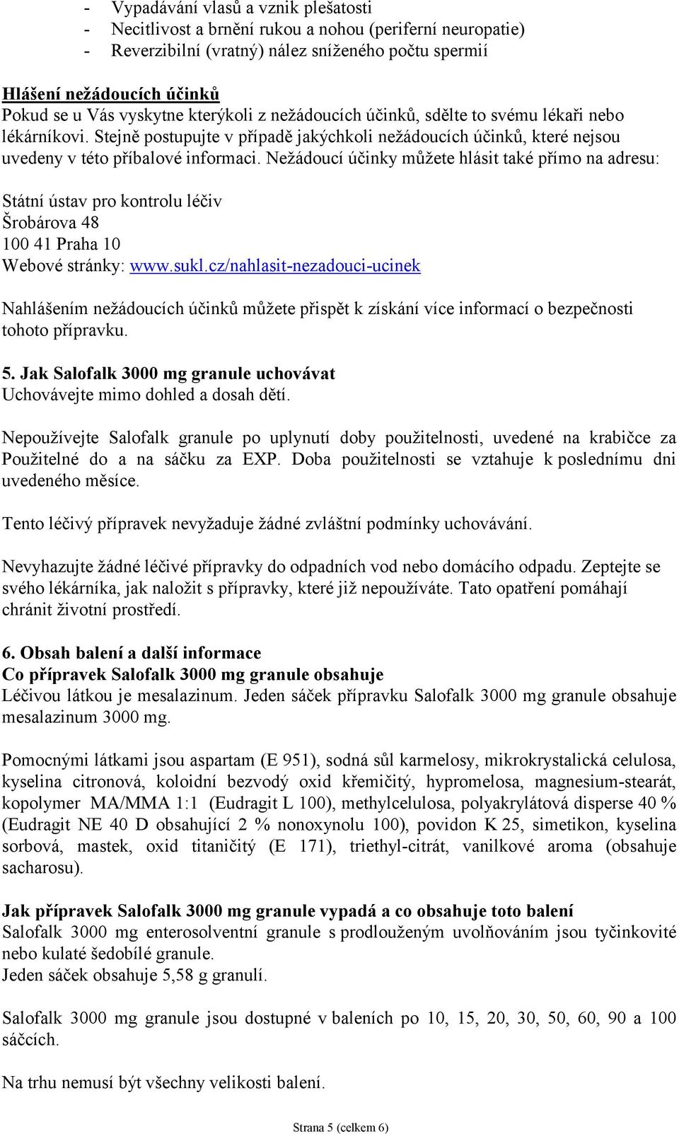 Nežádoucí účinky můžete hlásit také přímo na adresu: Státní ústav pro kontrolu léčiv Šrobárova 48 100 41 Praha 10 Webové stránky: www.sukl.