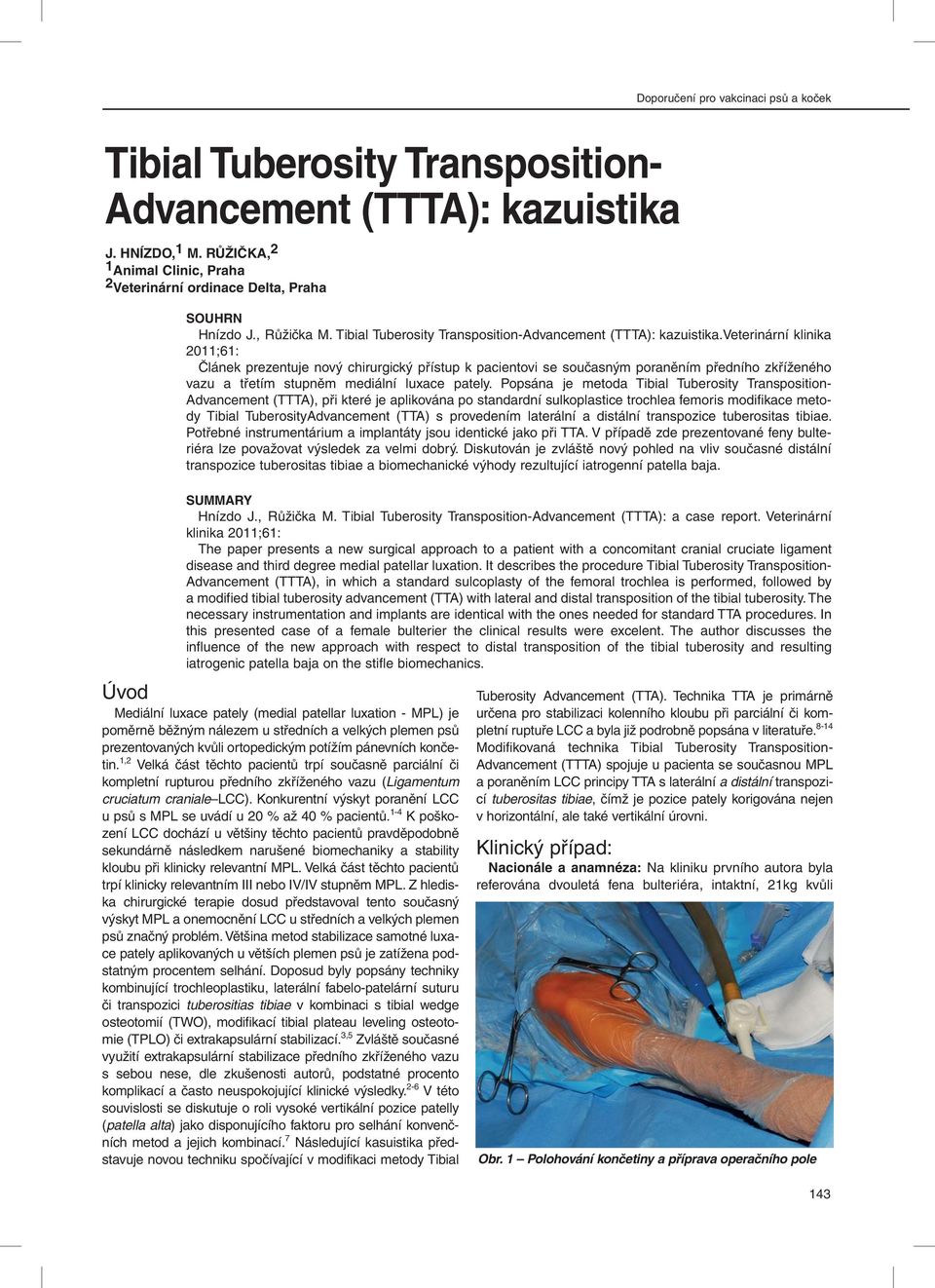 veterinární klinika 2011;61: Článek prezentuje nový chirurgický přístup k pacientovi se současným poraněním předního zkříženého vazu a třetím stupněm mediální luxace pately.