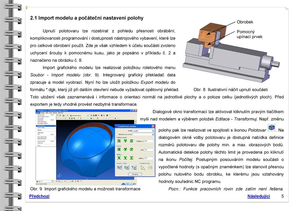 Import grafického modelu lze realizovat položkou roletového menu Soubor - Import modelu (obr. 9). Integrovaný grafický překladač data zpracuje a model vyobrazí.